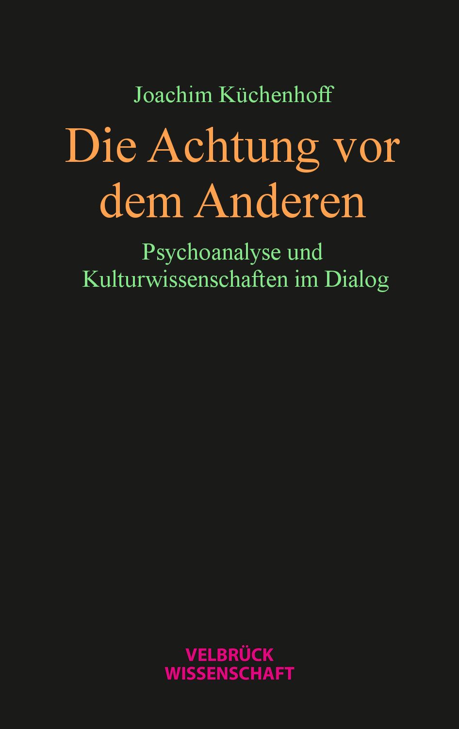 Buchcover mit Titel "Die Achtung vor dem Anderen". Autor: Joachim Küchenhoff. Verlag: Velbrück Wissenschaft. Schwarzer Hintergrund.