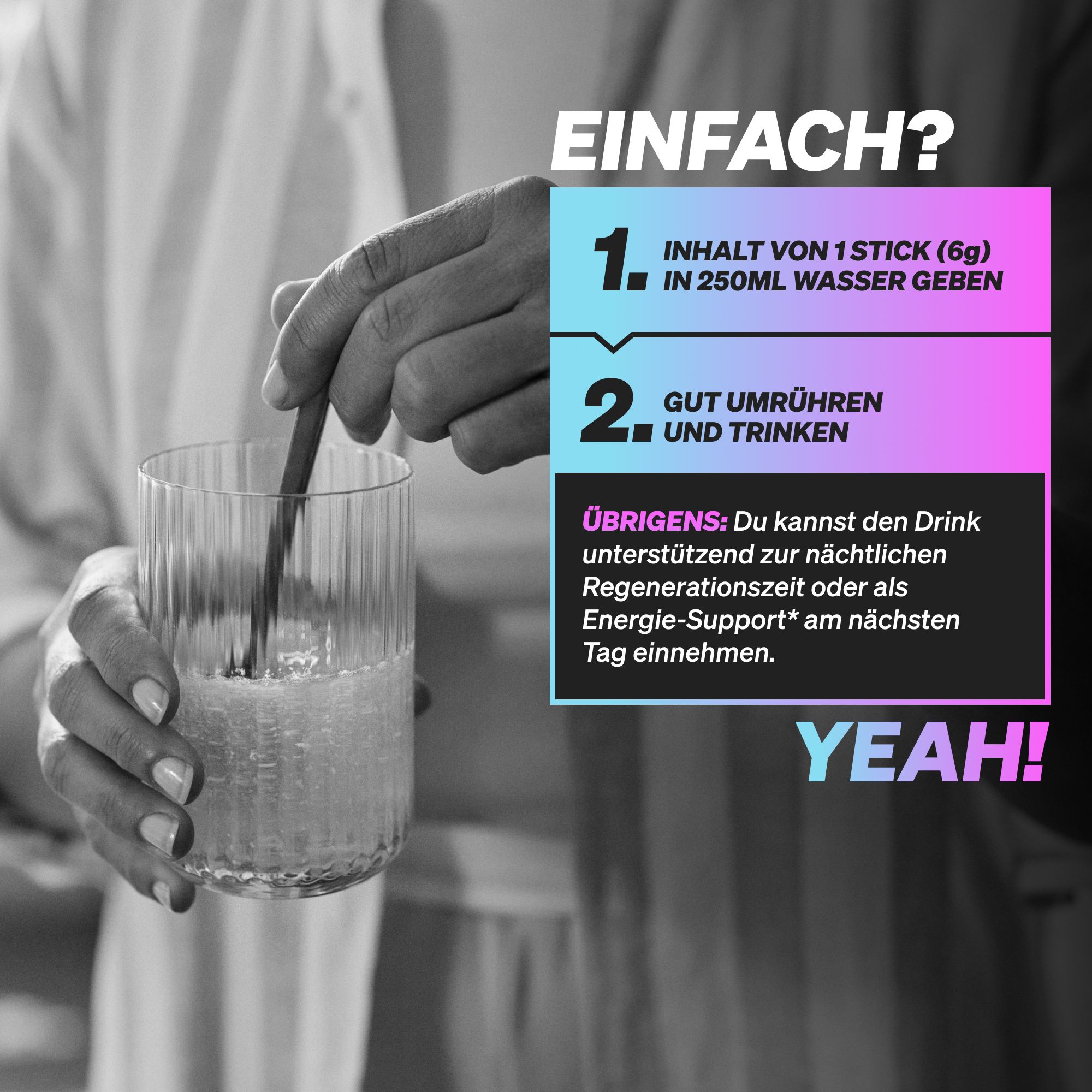 Anleitung zur Zubereitung. 1 Stick in 250ml Wasser geben, umrühren und trinken. Text: Energie-Support am nächsten Tag.