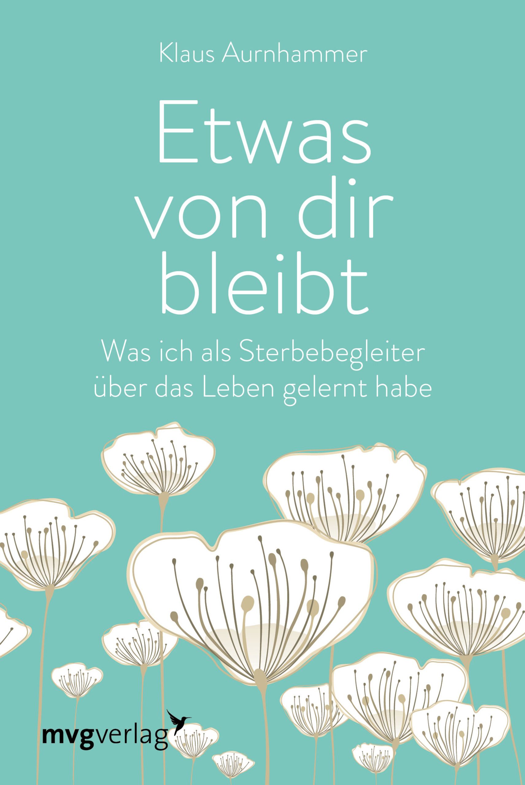 Buchcover mit Titel "Etwas von dir bleibt". Autor: Klaus Aurnhammer. Türkisfarbener Hintergrund mit weißen Blumen. Verlag: mvgverlag.