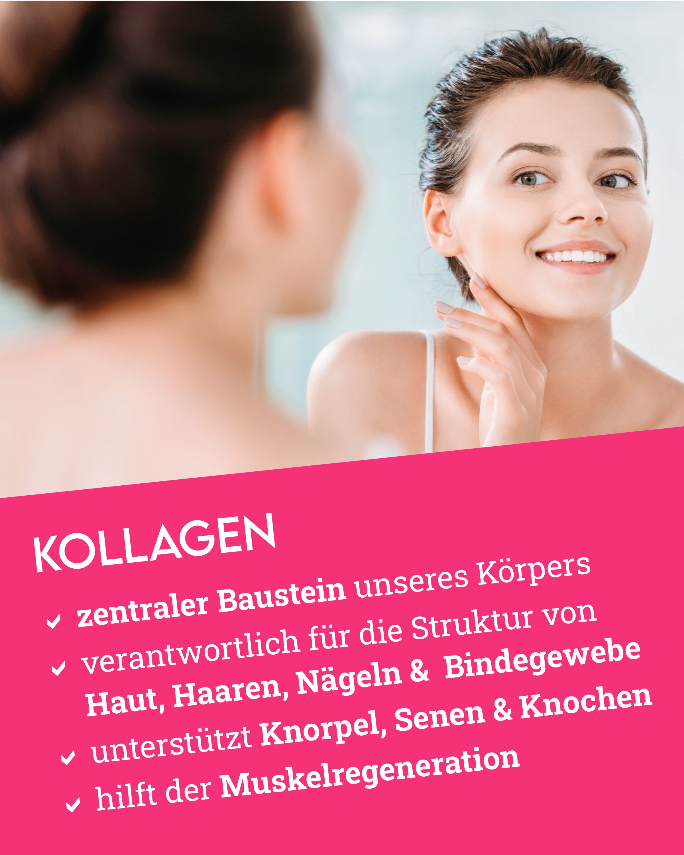 Frau betrachtet sich im Spiegel. Text: Kollagen, zentraler Baustein unseres Körpers, unterstützt Haut, Haare, Nägel, Knorpel, Sehnen & Knochen.