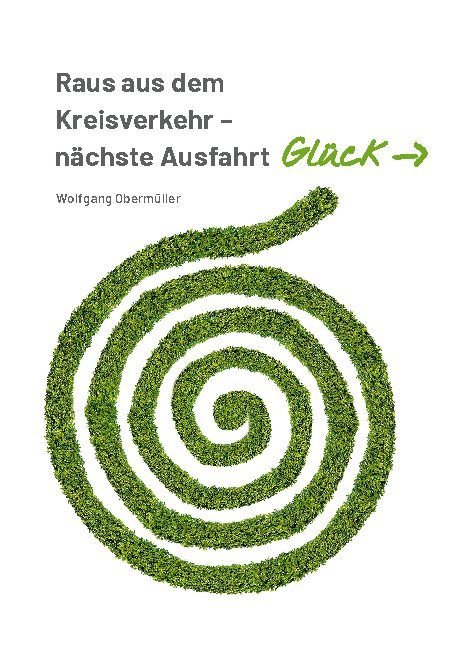 Buchcover mit Titel: Raus aus dem Kreisverkehr - nächste Ausfahrt Glück. Autor: Wolfgang Obermüller. Grünes Spiralmuster auf weißem Hintergrund.