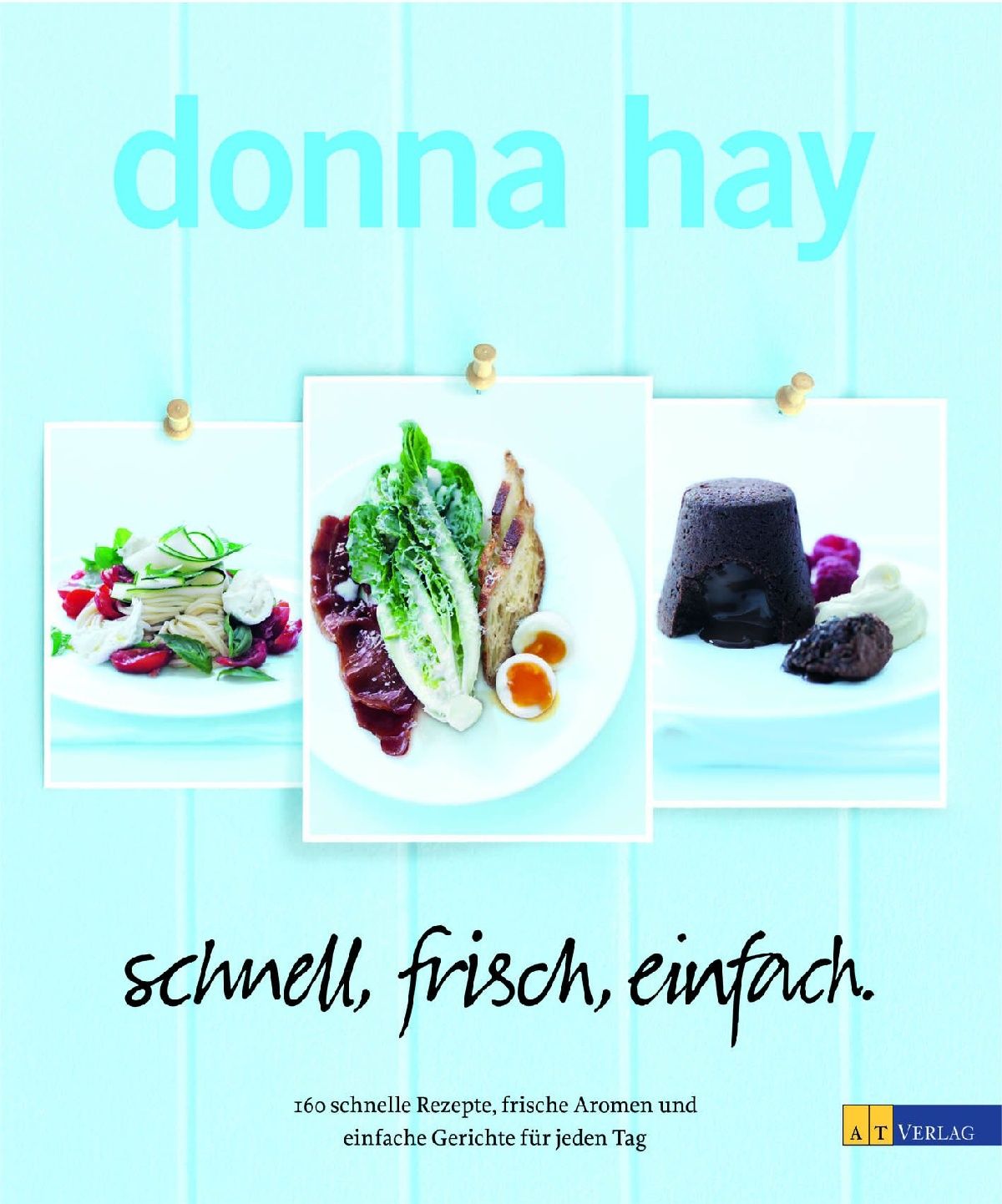 Buchcover mit dem Titel "donna hay" und dem Slogan "schnell, frisch, einfach". Drei Fotos von Gerichten. Verlag: AT VERLAG.