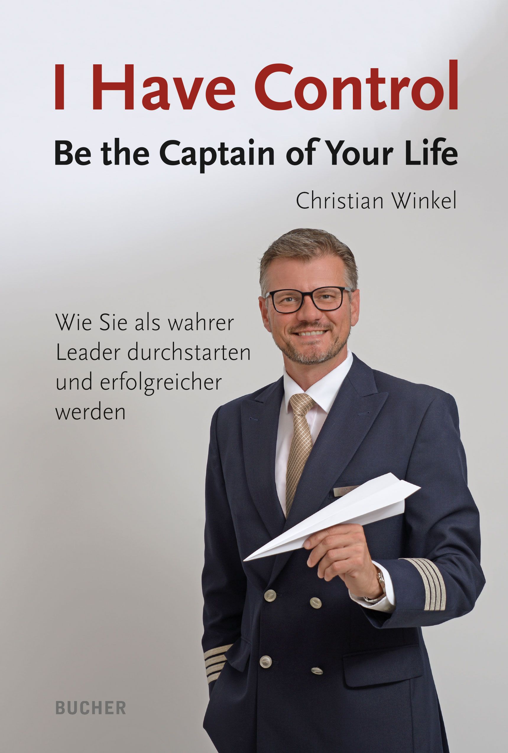 Buchcover mit Titel "I Have Control". Autor Christian Winkel. Mann im Piloten-Outfit hält Papierflieger. Text: "Be the Captain of Your Life".