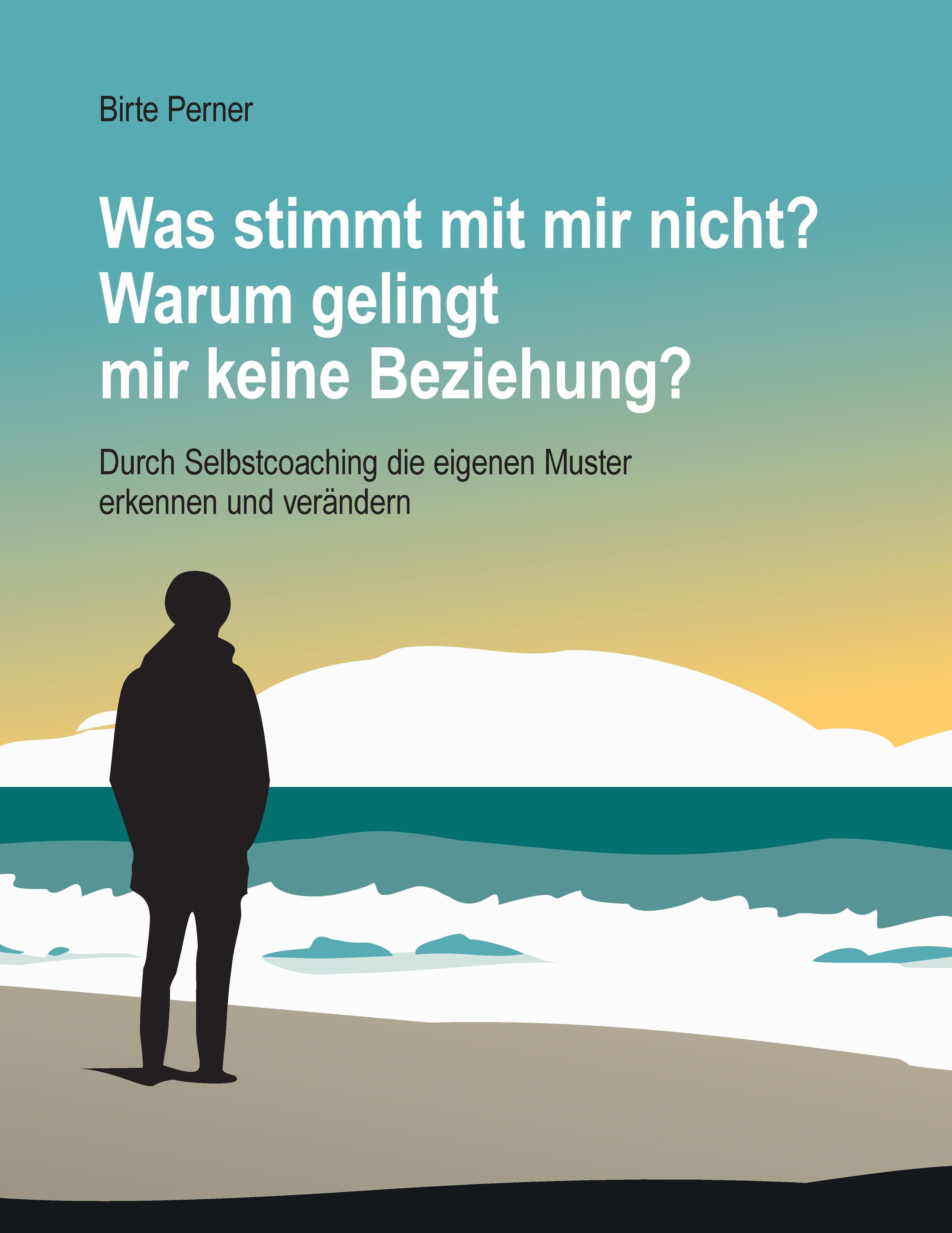 Buchcover: Titel "Was stimmt mit mir nicht? Warum gelingt mir keine Beziehung?" Autorin Birte Perner. Person am Strand.