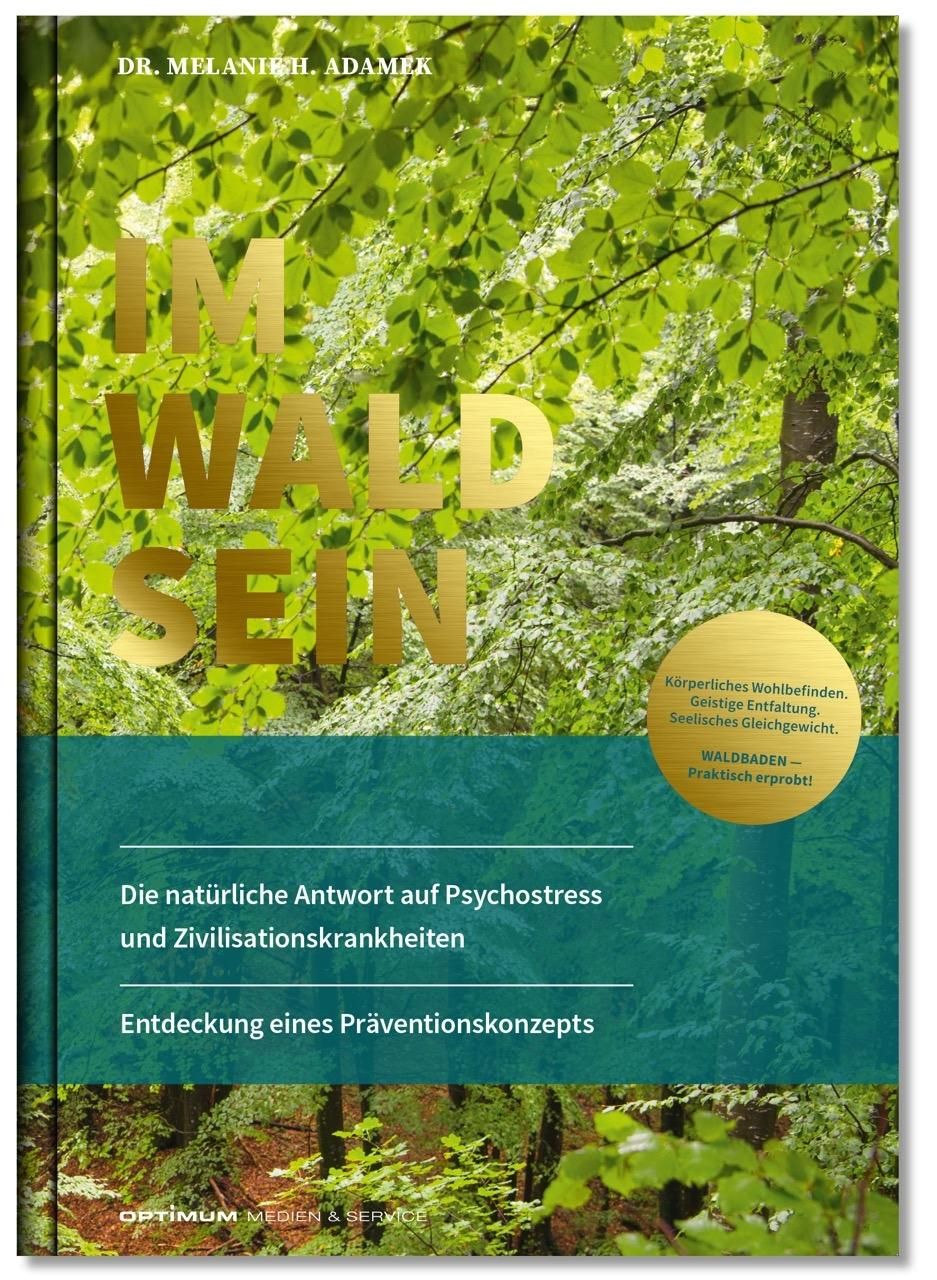 Buchcover mit Titel "IM WALD SEIN". Autor: Dr. Melanish Adamek. Untertitel: Die natürliche Antwort auf Psychostress und Zivilisationskrankheiten.