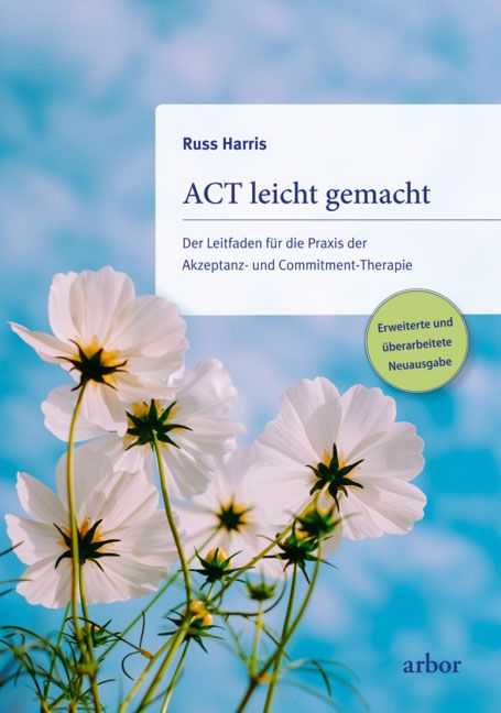 Buchcover mit Titel "ACT leicht gemacht". Autor: Russ Harris. Untertitel: Der Leitfaden für die Praxis der Akzeptanz- und Commitment-Therapie. Mit Blumen.