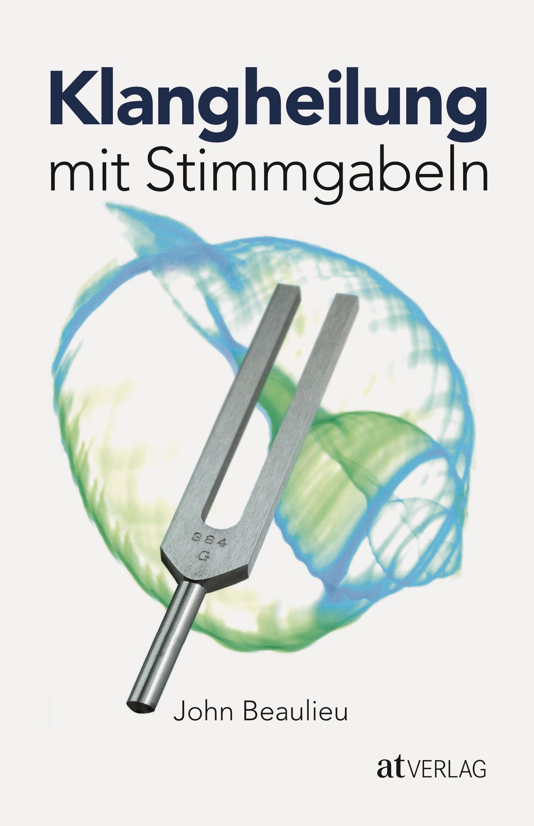 Buchcover mit Titel "Klangheilung mit Stimmgabeln". Autor: John Beaulieu. Verlag: atVERLAG. Abbildung einer Stimmgabel.