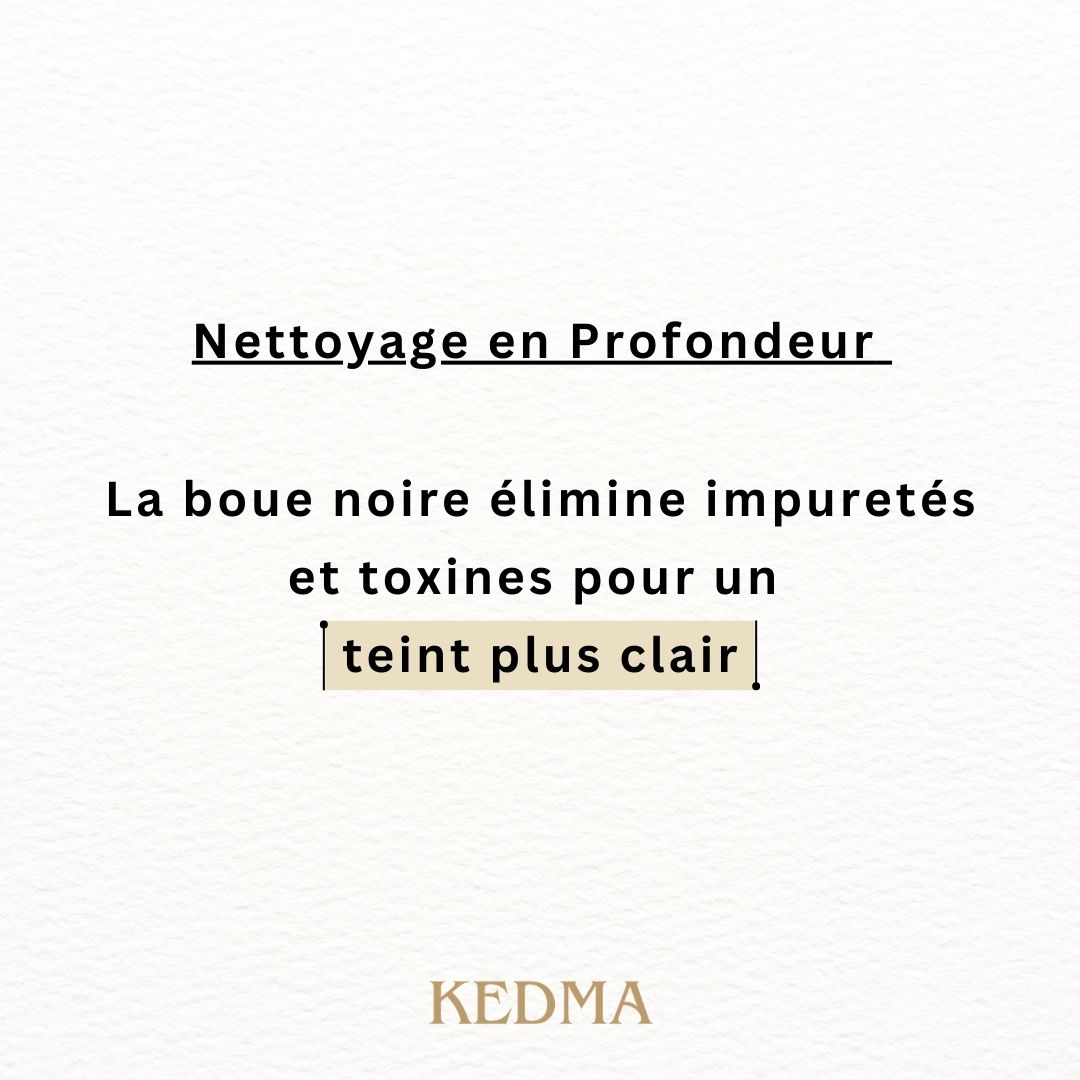 Nettoyage en Profondeur. La boue noire élimine les impuretés et toxines pour un teint plus clair. Logo Kedma.