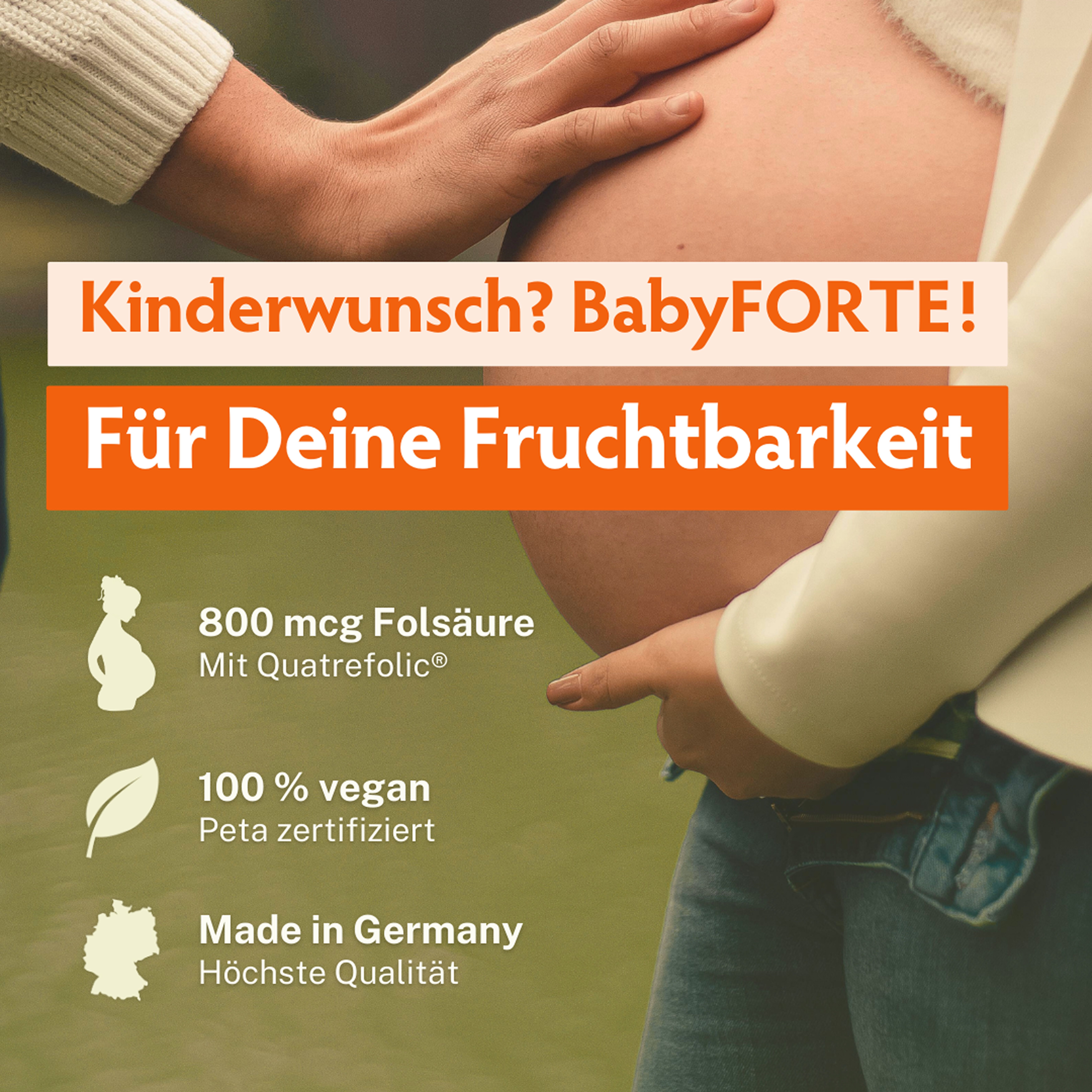 Bauch einer schwangeren Frau. Text: Kinderwunsch? BabyFORTE! 800 mcg Folsäure, Peta zertifiziert, Made in Germany. 100% vegan.