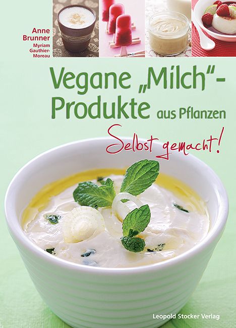 Buchcover: "Vegane Milchprodukte aus Pflanzen". Oben Fotos von Produkten. Unten Schüssel mit Gericht, Minze. Autoren: Anne Brunner, Myriam Gauthier-Moreau.