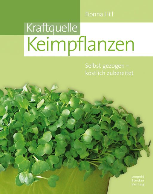Buchcover mit dem Titel "Kraftquelle Keimpflanzen". Autorin: Fionna Hill. Verlag: Leopold Stocker Verlag. Abbildung von Keimpflanzen.