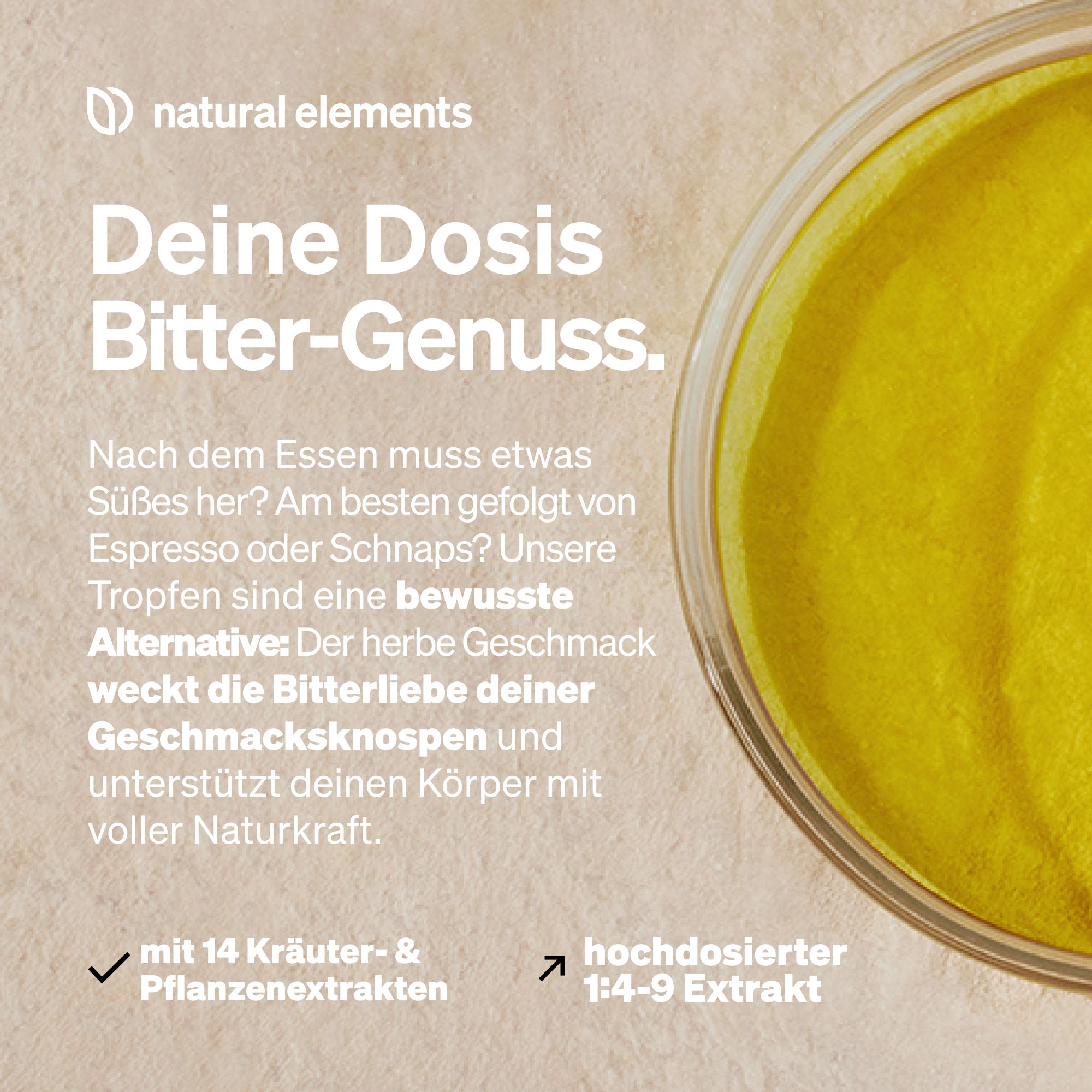Gelbe Flüssigkeit in Glasschale. Text: Deine Dosis Bitter-Genuss. Mit 14 Kräutern & Pflanzenextrakten, hochdosiert.