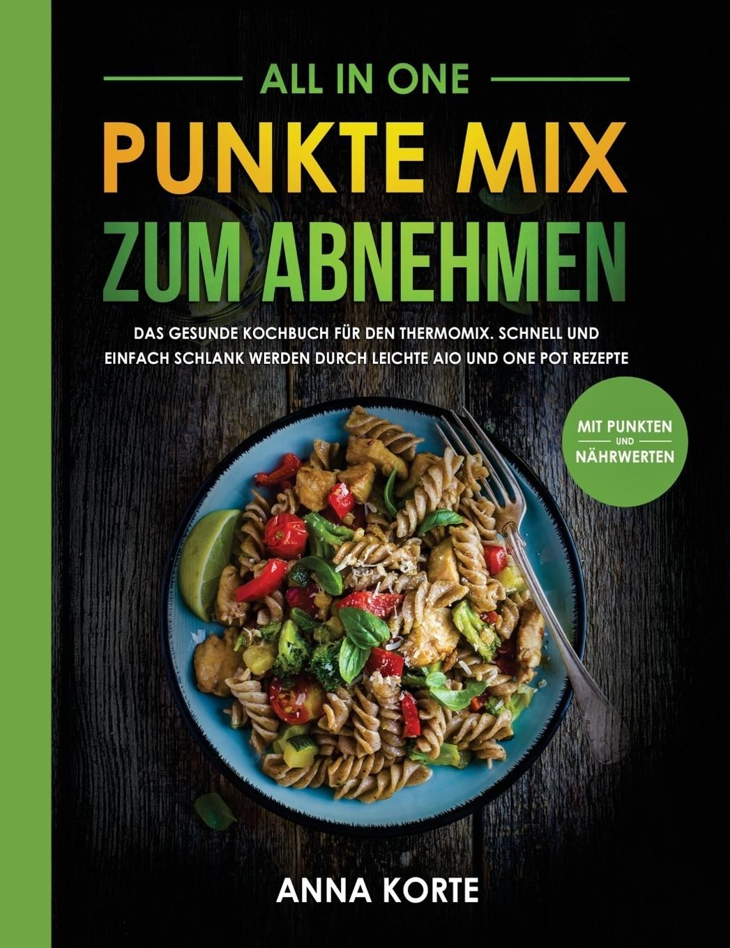 All In One Punkte Mix zum Abnehmen: Das gesunde Kochbuch für den Thermomix. Schnell und einfach s...