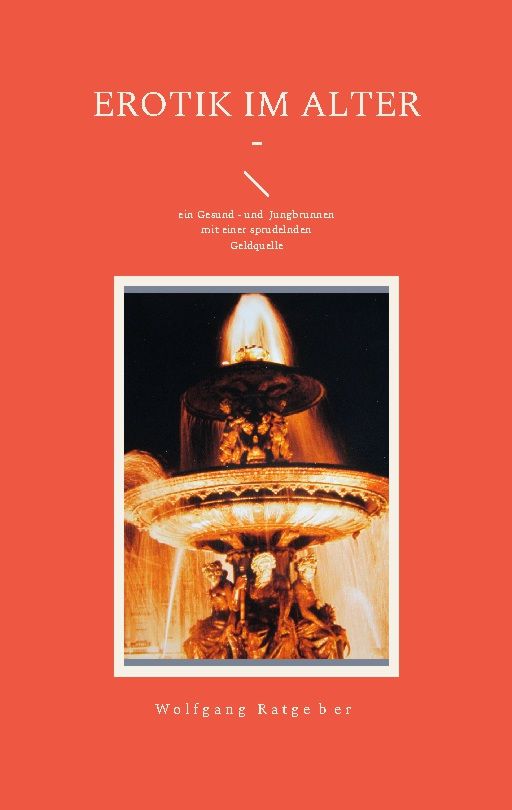 Buchcover: Titel „Erotik im Alter“. Untertitel und Autor Wolfgang Ratgeber. Bild: Brunnen mit Wasserstrahlen, goldfarben.