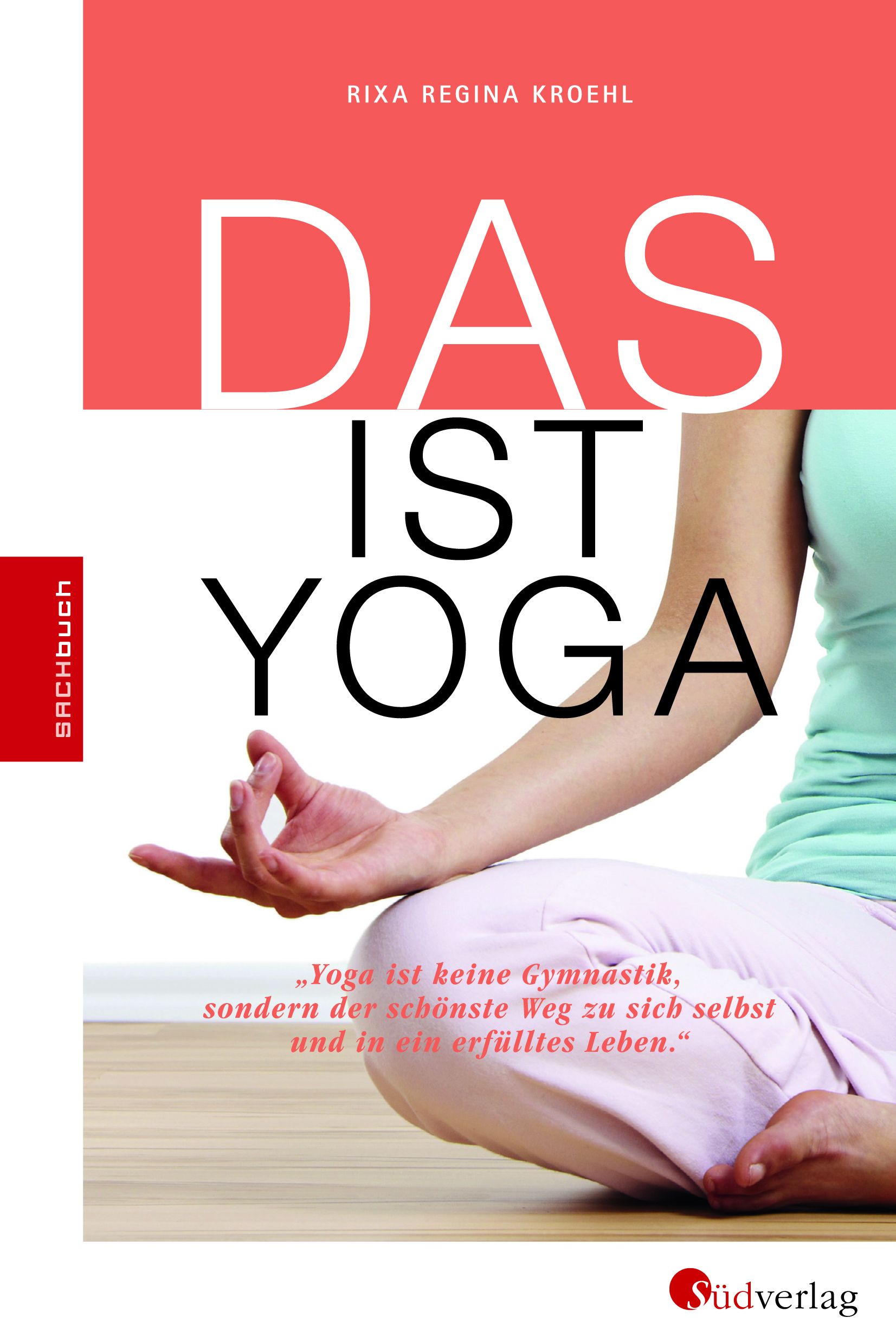 Buchcover mit Titel "DAS IST YOGA". Autor: Rixa Regina Kroehl. Frau in Yoga-Pose. Verlag Südverlag.