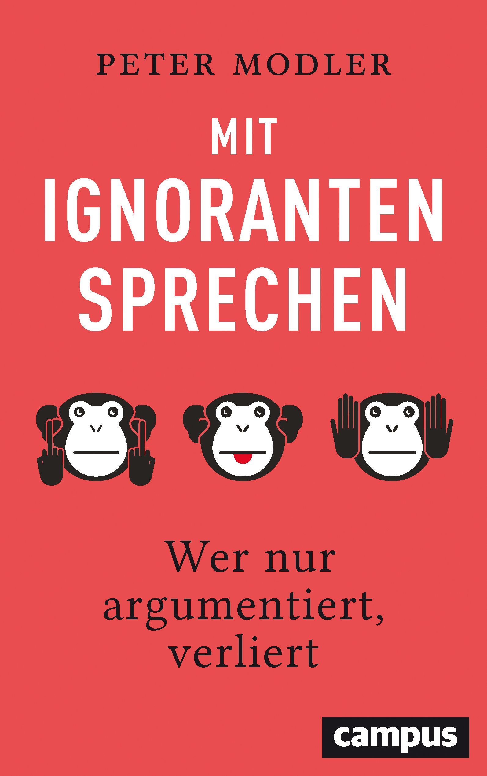 Buchcover: Titel „Mit Ignoranten sprechen“. Autor Peter Modler. Drei Affen-Illustrationen. Roter Hintergrund. Campus-Logo.