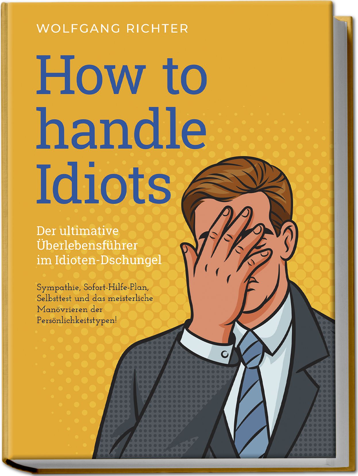 Buchcover: "How to handle Idiots". Autor Wolfgang Richter. Gelber Hintergrund, Mann hält Hand vors Gesicht. Titel in Blau.