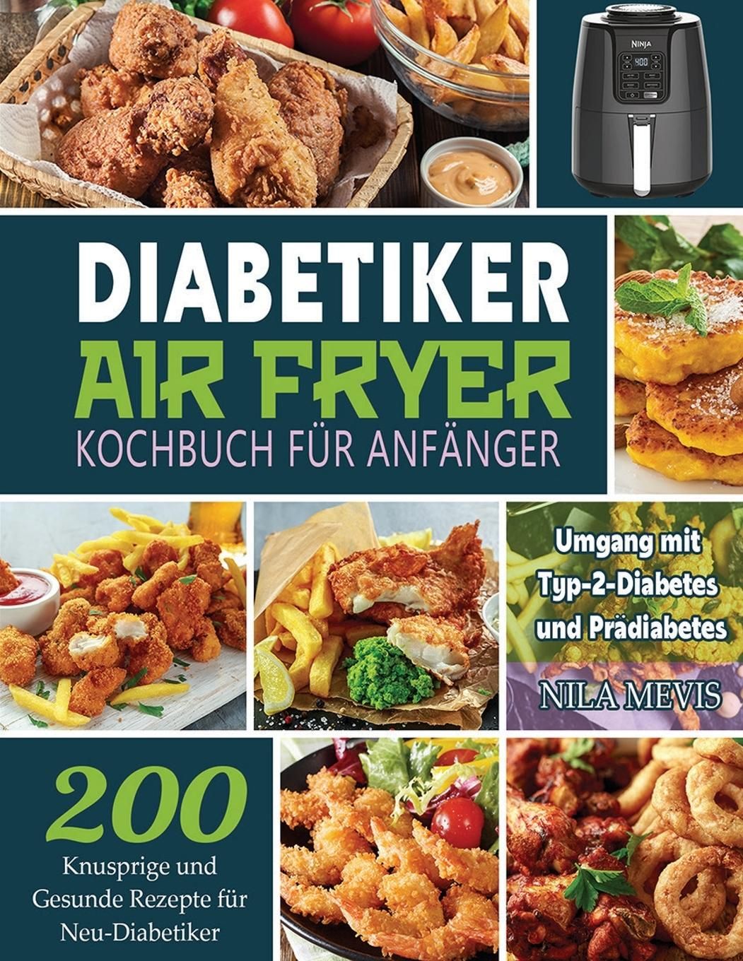 Diabetiker Air Fryer Kochbuch Für Anfänger 200 Knusprige und Gesunde Rezepte für Neu-Diabetiker |...