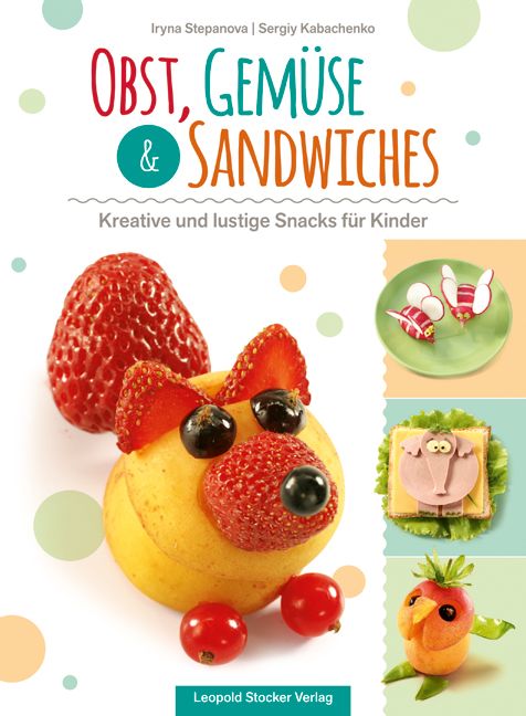 Buchcover mit Titel "Obst, Gemüse & Sandwiches". Illustrationen von Snacks aus Obst und Gemüse. Verlag Leopold Stocker Verlag.