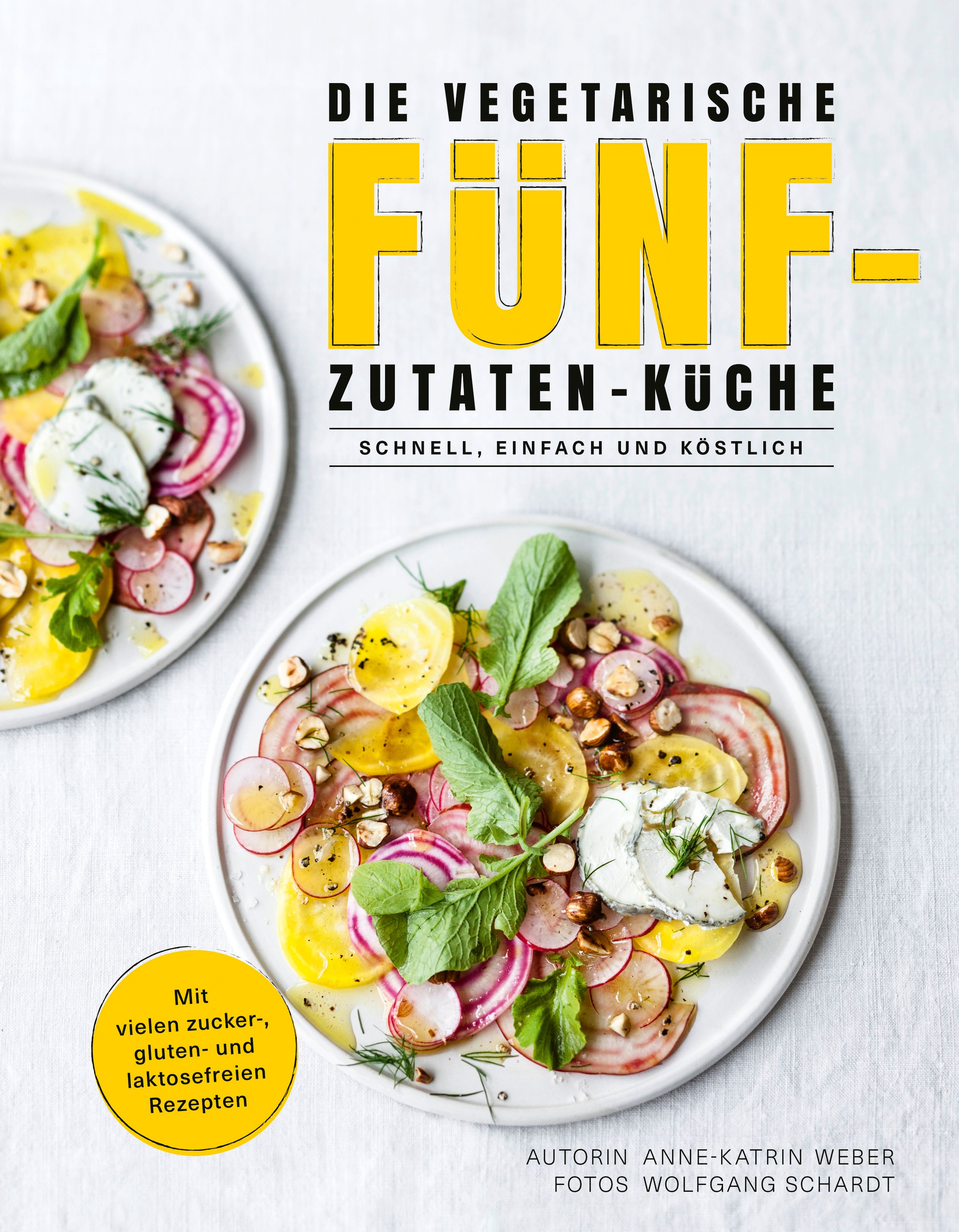 Buchcover: Die vegetarische Fünf-Zutaten-Küche. Titel in gelb. Rezepte für zucker-, gluten- und laktosefreie Ernährung. Autorin: Anne-Katrin Weber.