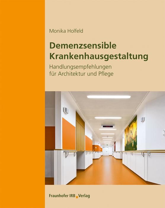 Demenzsensible Krankenhausgestaltung. Handlungsempfehlungen für Architektur und Pflege.