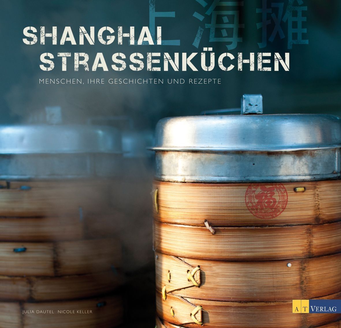 Buchcover mit Titel "Shanghai Strassenküchen". Dampfende Bambus-Dämpfer. Text: Menschen, ihre Geschichten und Rezepte. Verlag Logo.