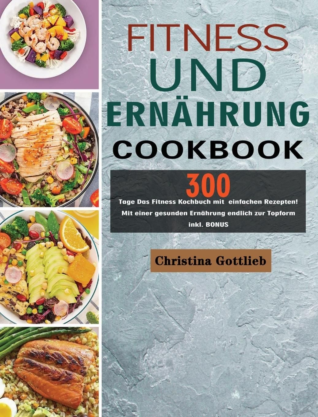 Fitness und Ernährung 300 Tage Das Fitness Kochbuch mit  einfachen Rezepten! Mit einer gesunden E...