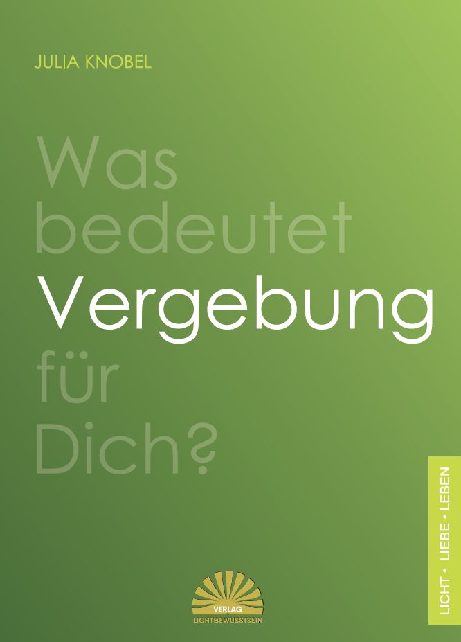 Buchcover mit Titel: Was bedeutet Vergebung für Dich? Autorin: Julia Knobel. Verlag Lichtbewusstsein. Grüner Hintergrund.