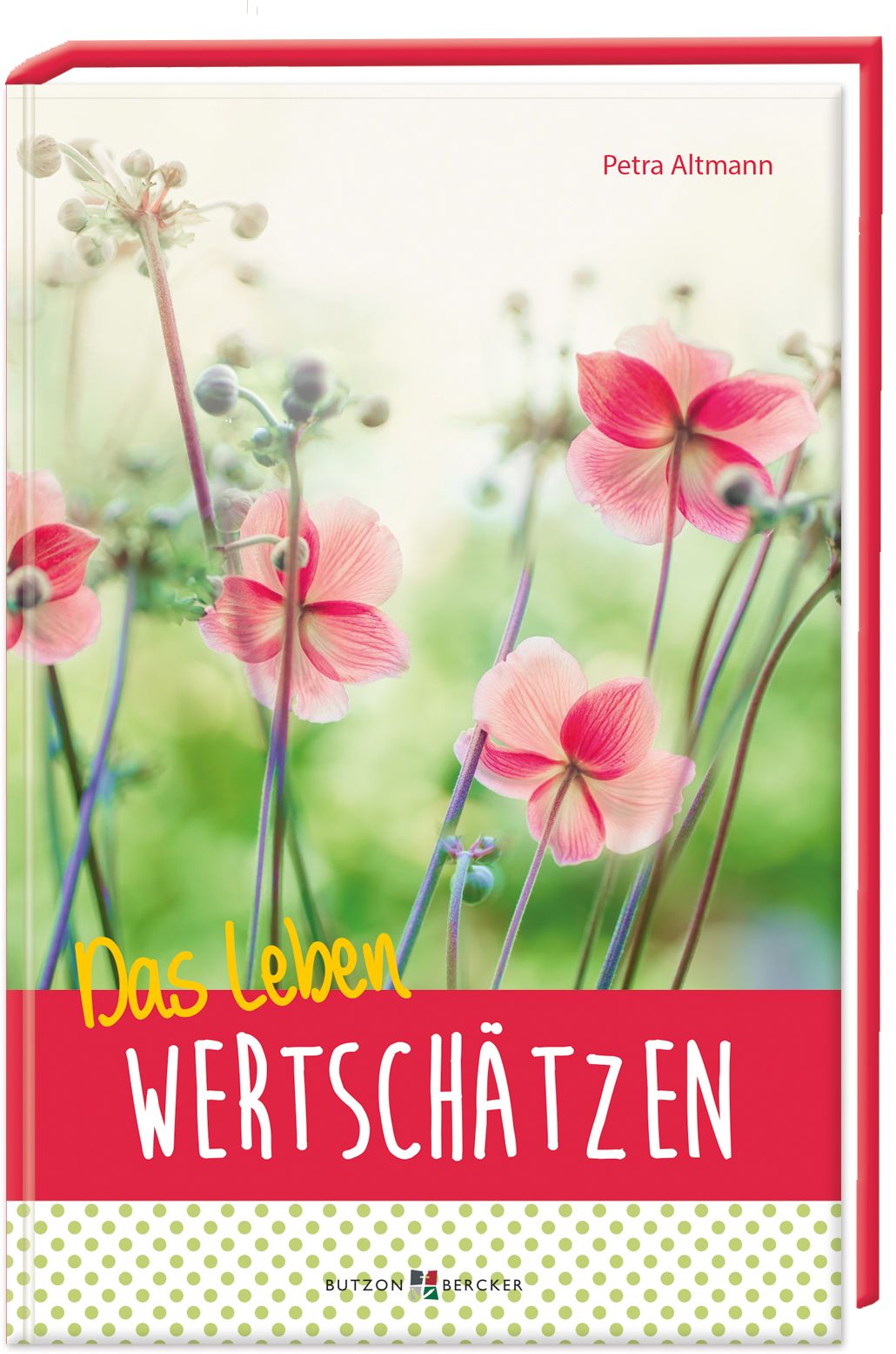 Buchcover mit rosa Blüten vor grünem Hintergrund. Titel: Das Leben wertschätzen. Autor: Petra Altmann. Verlag: Butzon & Bercker.