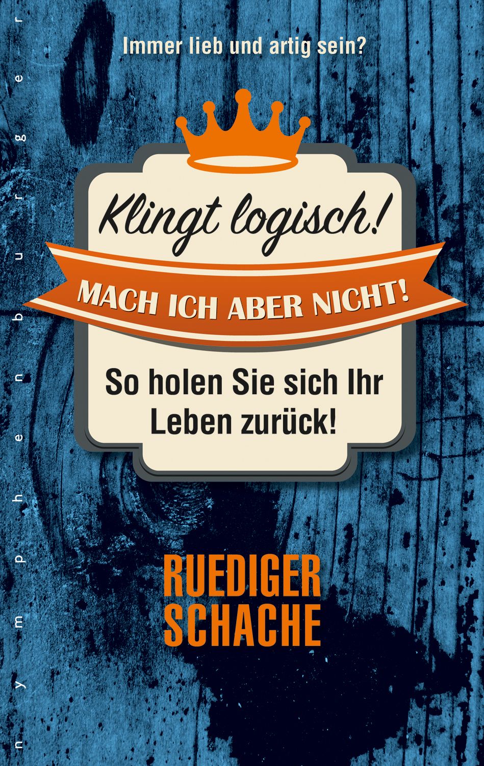 Buchcover mit Titel "Klingt logisch! Mach ich aber nicht!". Autor: Rüdiger Schache. Auf blauem Holzgrund mit Krone und Banner.