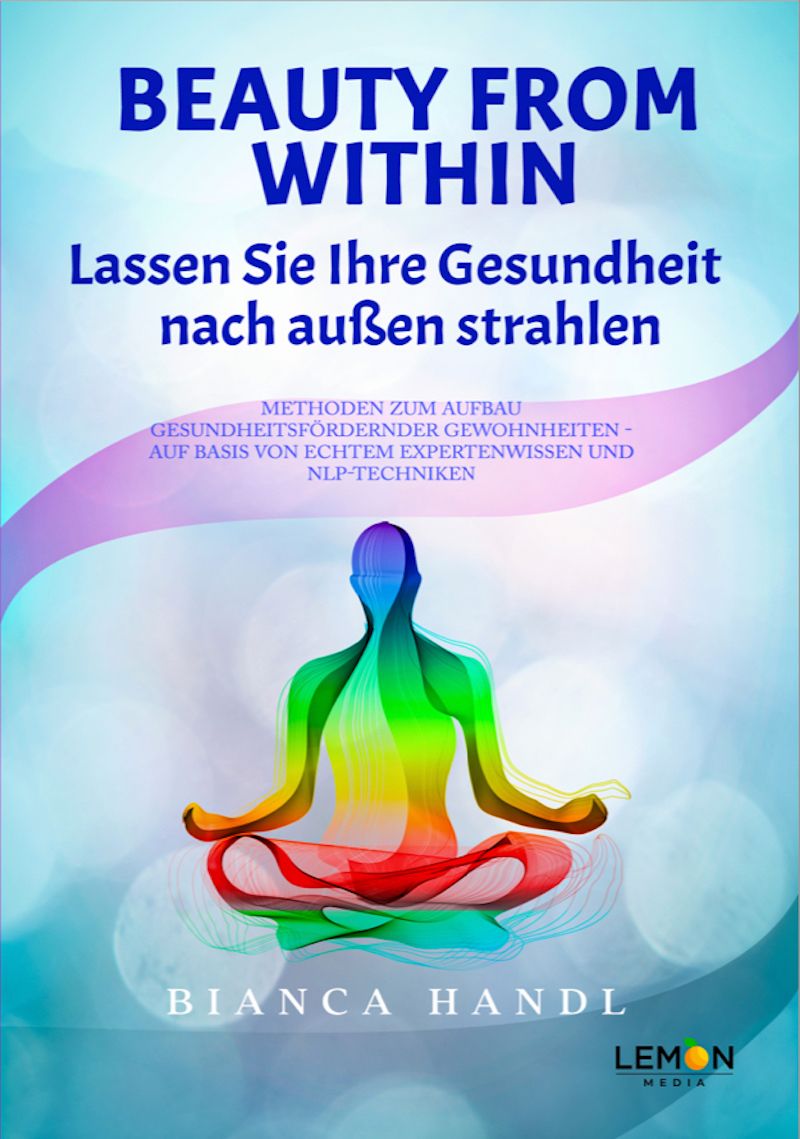 Buchcover mit Titel "BEAUTY FROM WITHIN". Text: Lassen Sie Ihre Gesundheit nach außen strahlen. Autorin: Bianca Handl. Verlag: Lemon Media. Abbildung einer Person.