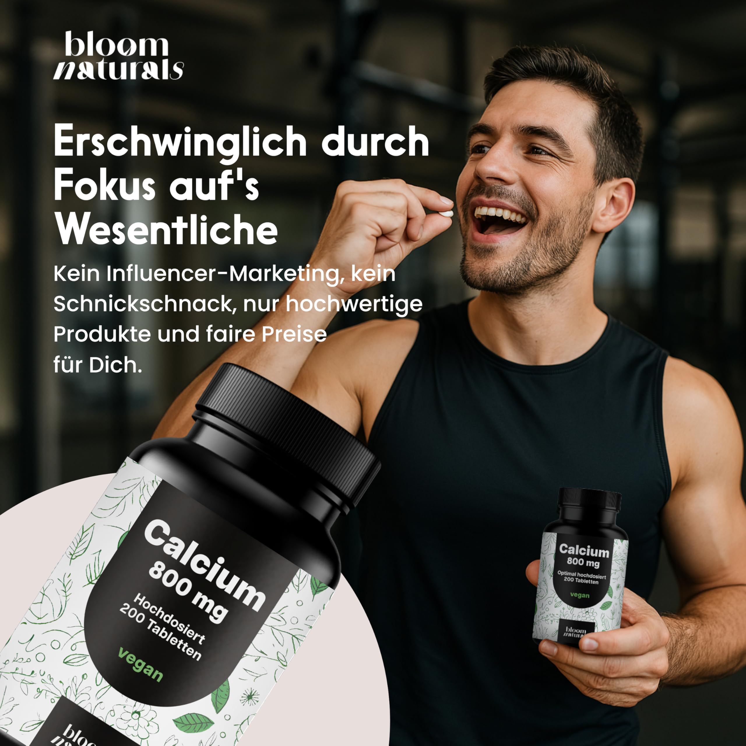 Mann hält Tablette. Text: Erschwinglich durch Fokus auf's Wesentliche. Flasche: Calcium 800 mg, 200 Tabletten, vegan. Bloom Naturals Logo.