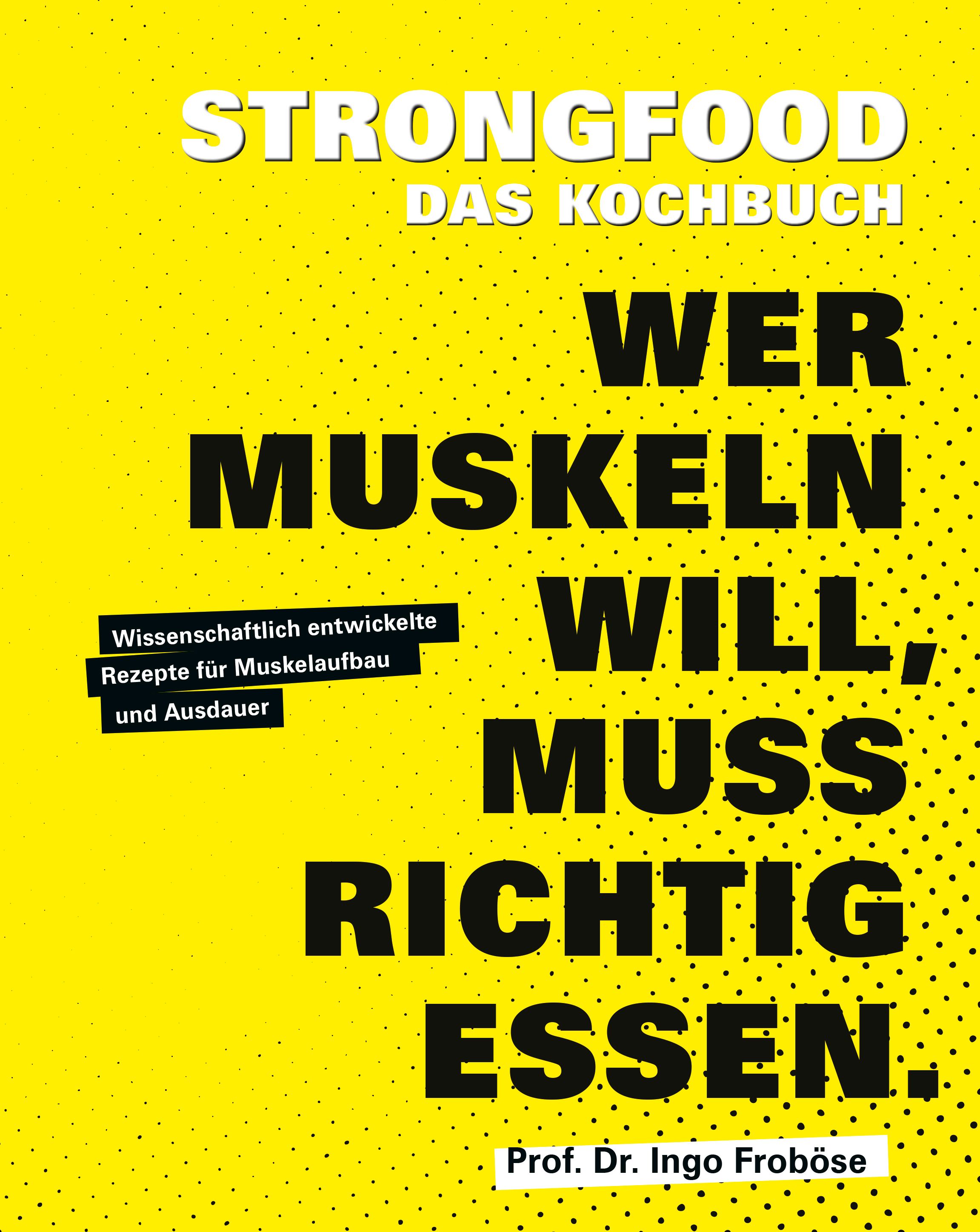 Buchcover mit gelbem Hintergrund. Titel: STRONGFOOD – Das Kochbuch. Text: Wer Muskeln will, muss richtig essen. Autor: Prof. Dr. Ingo Froböse.