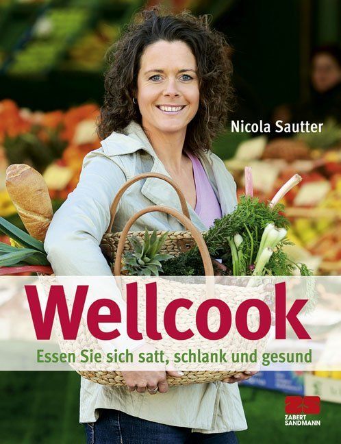 Buchcover mit Frau, Korb mit Gemüse und Brot. Titel: Wellcook. Autorin: Nicola Sautter. Verlag: Zabert Sandmann. Text: Essen Sie sich satt, schlank und gesund.