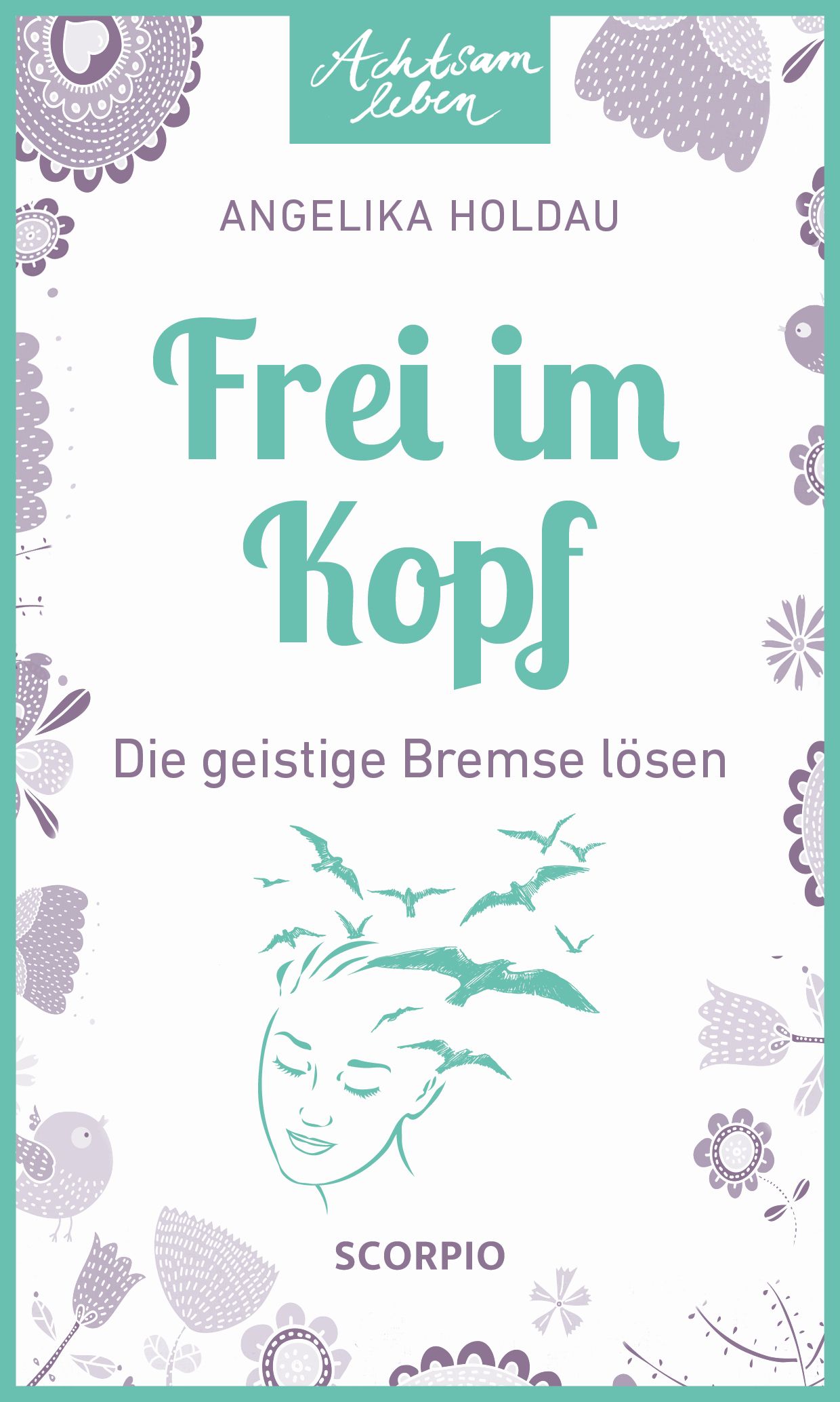 Buchcover mit Titel "Frei im Kopf". Autorin: Angelika Holdau. Illustration: Frau mit Vögeln. Verlag: Scorpio.