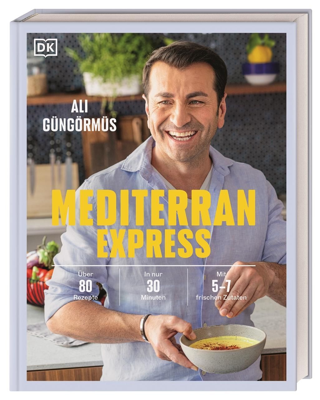 Mediterran Express Über 80 Rezepte - In nur 30 Minuten - Mit 5 bis 7 frischen Zutaten