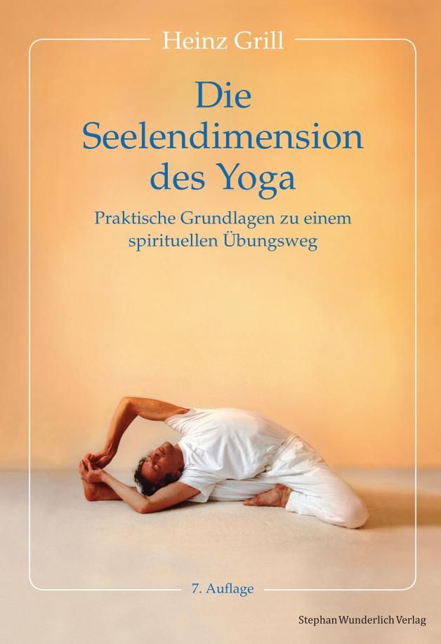 Die Seelendimension des Yoga Praktische Grundlagen zu einem spirituellen Übungsweg