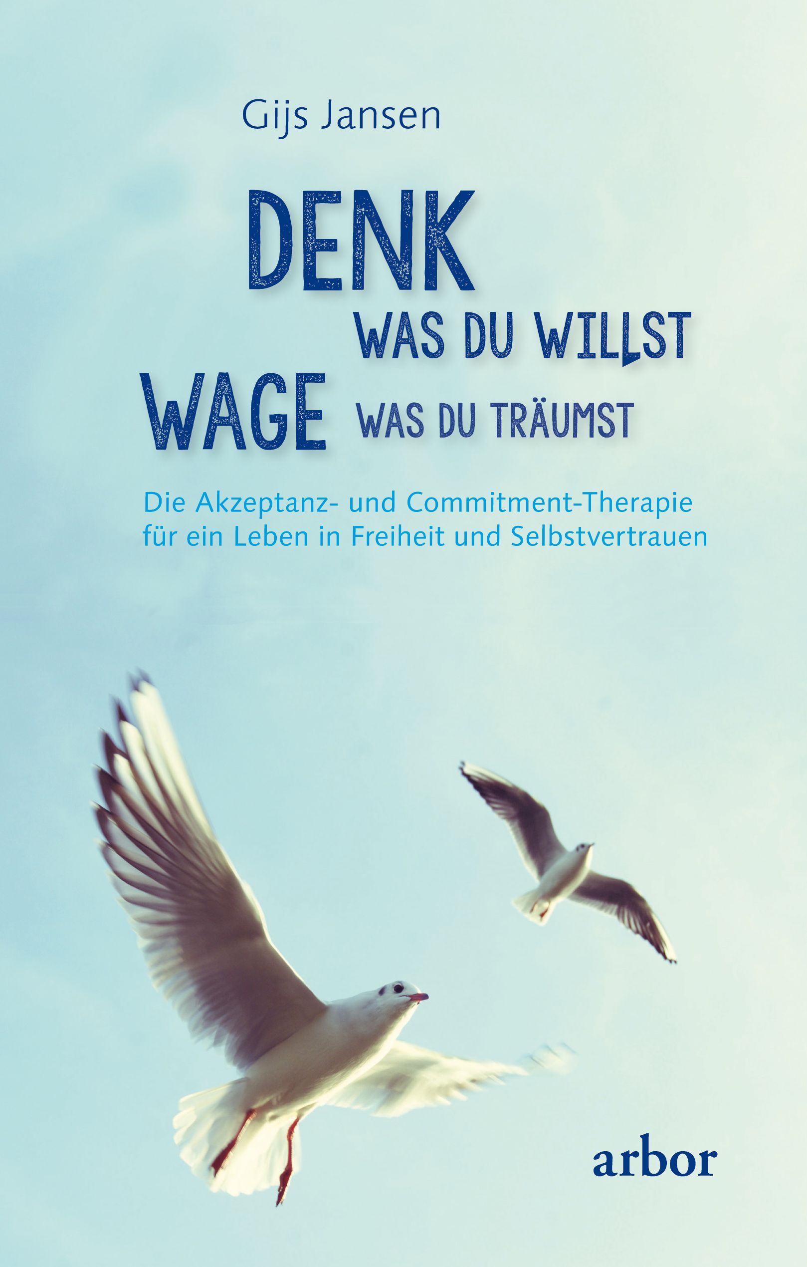 Buchcover mit blauem Himmel, Möwen und Schriftzug. Titel: Denk was du willst wage was du träumst. Autor: Gijs Jansen. Verlag: arbor.