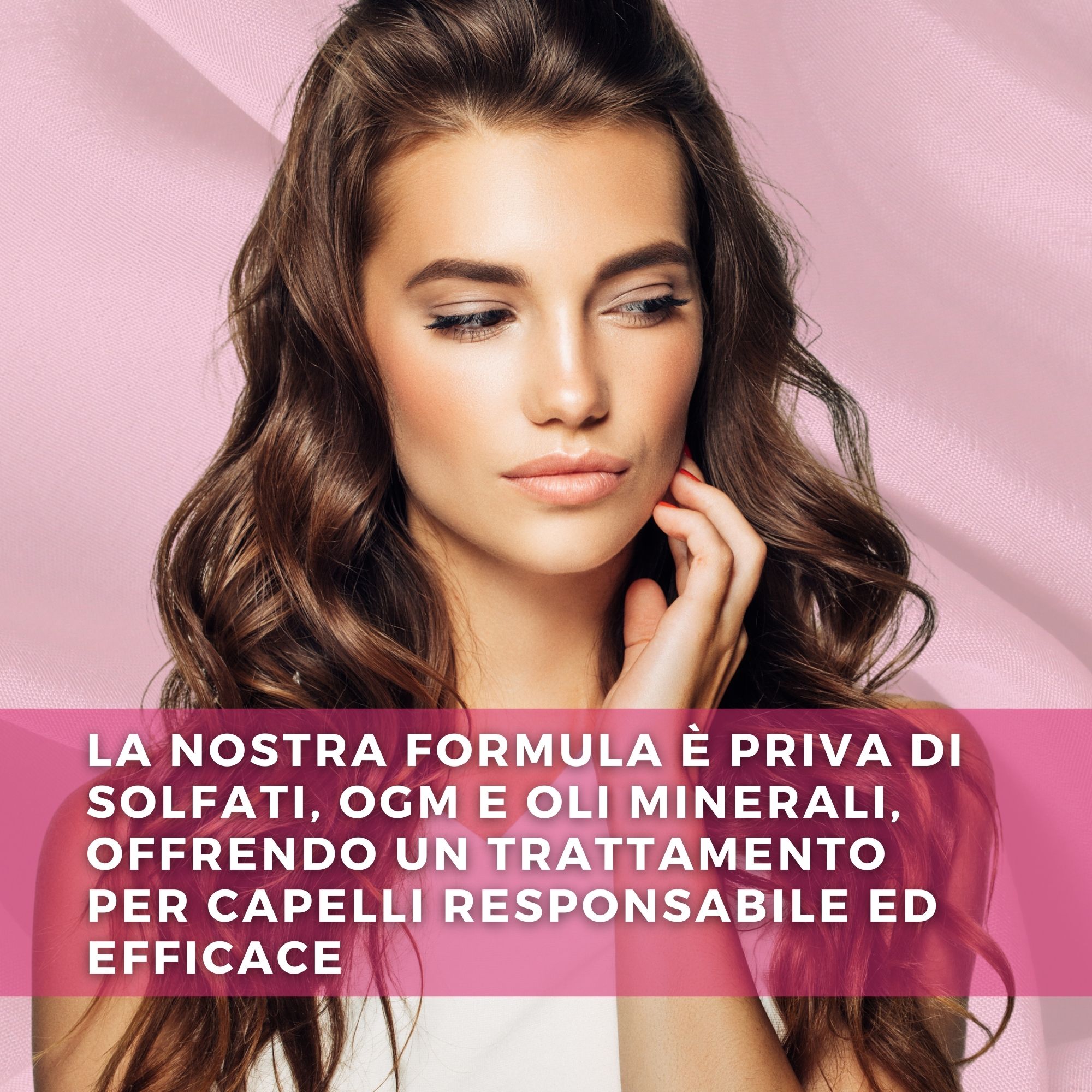 Donna con lunghi capelli castani. Testo in italiano: La nostra formula è priva di solfati, OGM e oli minerali.