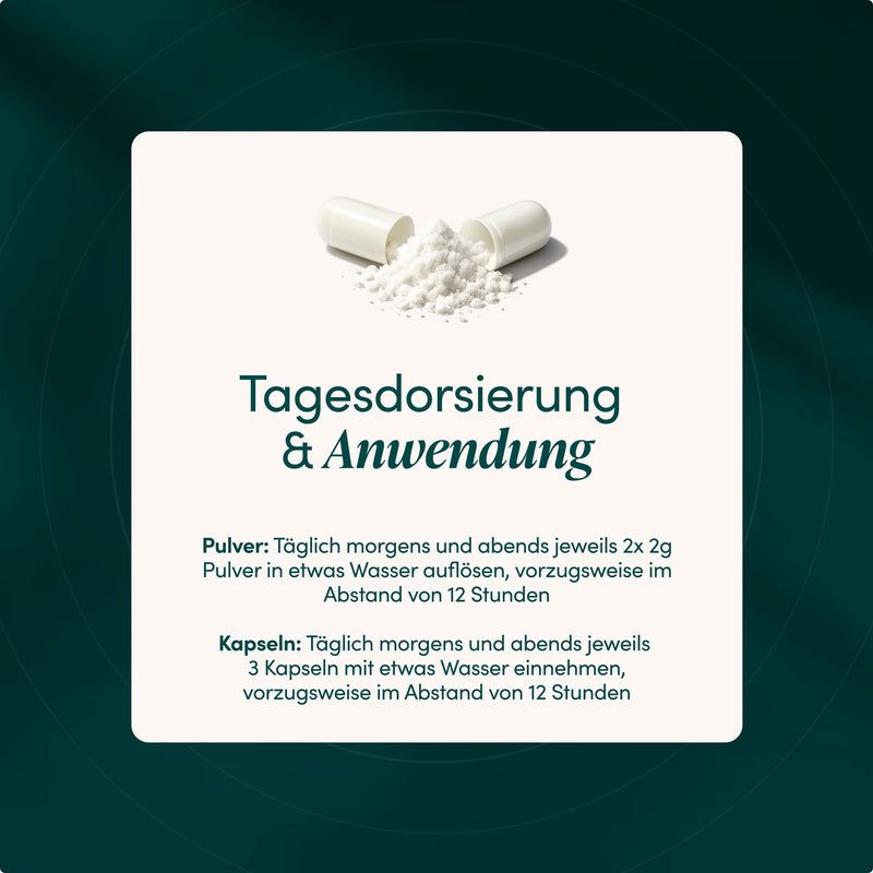 Tagesdosierung & Anwendung: Pulver morgens und abends je 2g in Wasser auflösen. Kapseln morgens und abends je 3 Kapseln mit Wasser einnehmen.