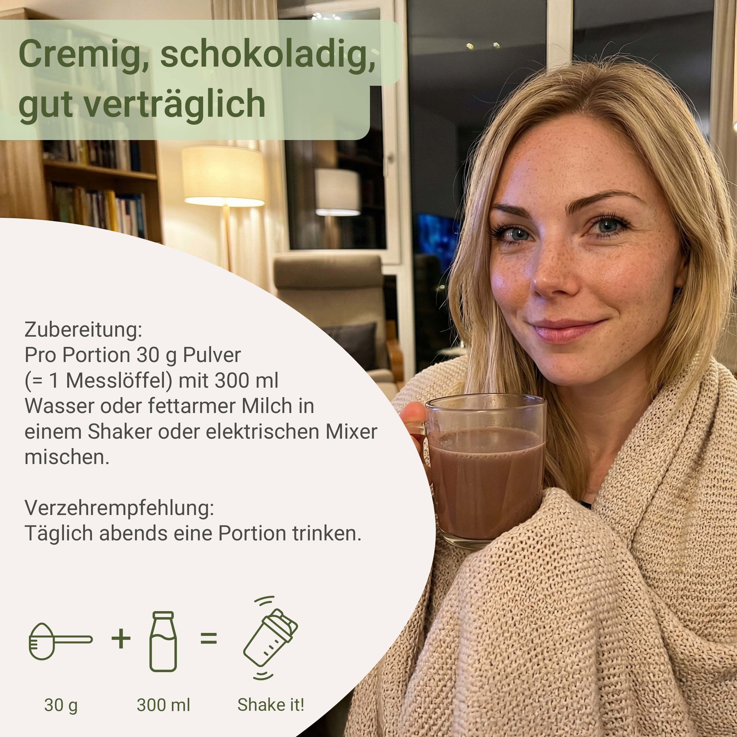 Frau hält Glas mit Schokoladengetränk. Text: Zubereitung: 30g Pulver mit 300ml Wasser oder fettarmer Milch mischen. Verzehrempfehlung: Täglich abends.