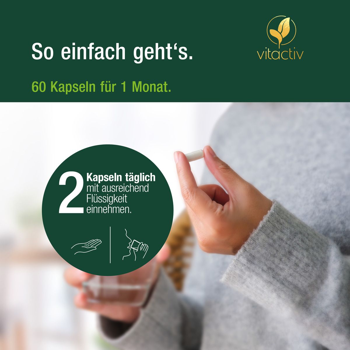 Person hält eine Kapsel zwischen den Fingern. Text: 2 Kapseln täglich mit Flüssigkeit einnehmen. 60 Kapseln für 1 Monat.