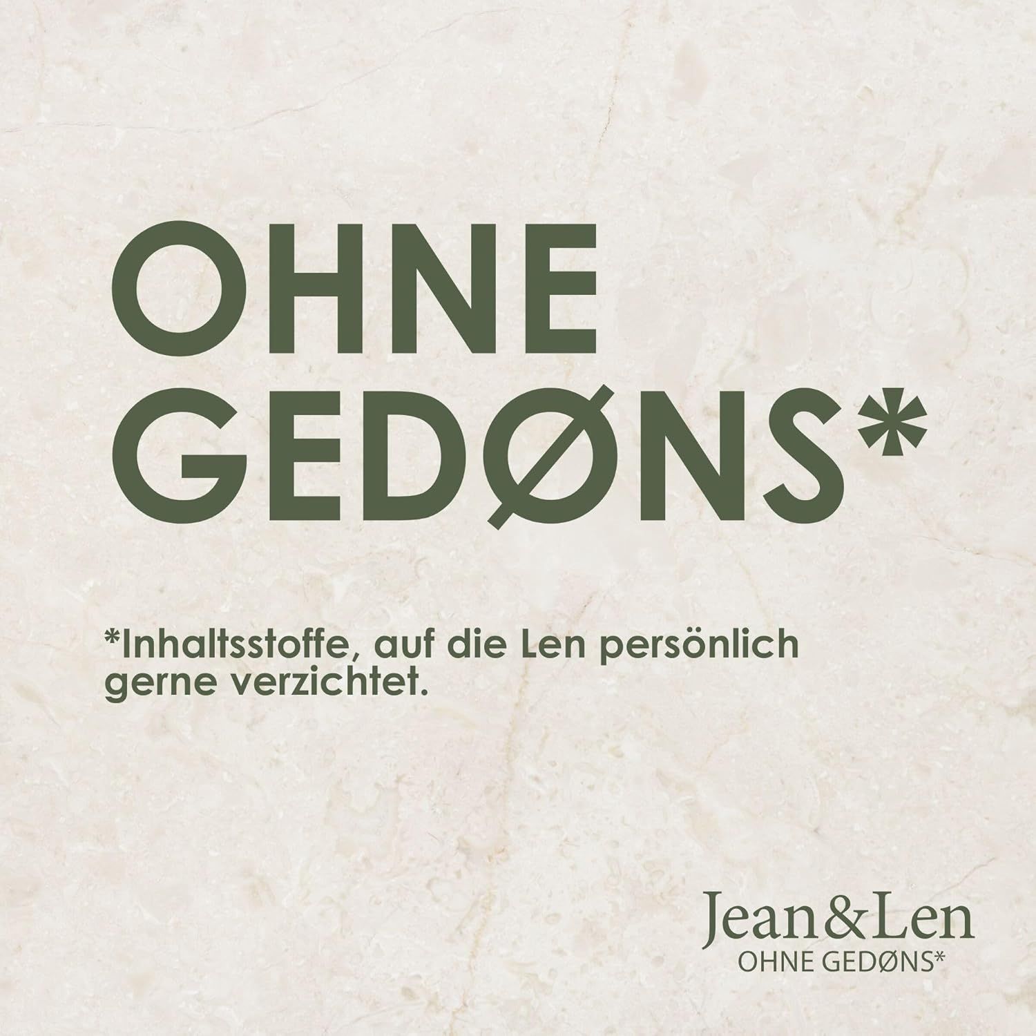 Text auf beigem Hintergrund: OHNE GEDØNS*. Untertitel: *Inhaltsstoffe, auf die Len persönlich gerne verzichtet. Jean & Len Logo.