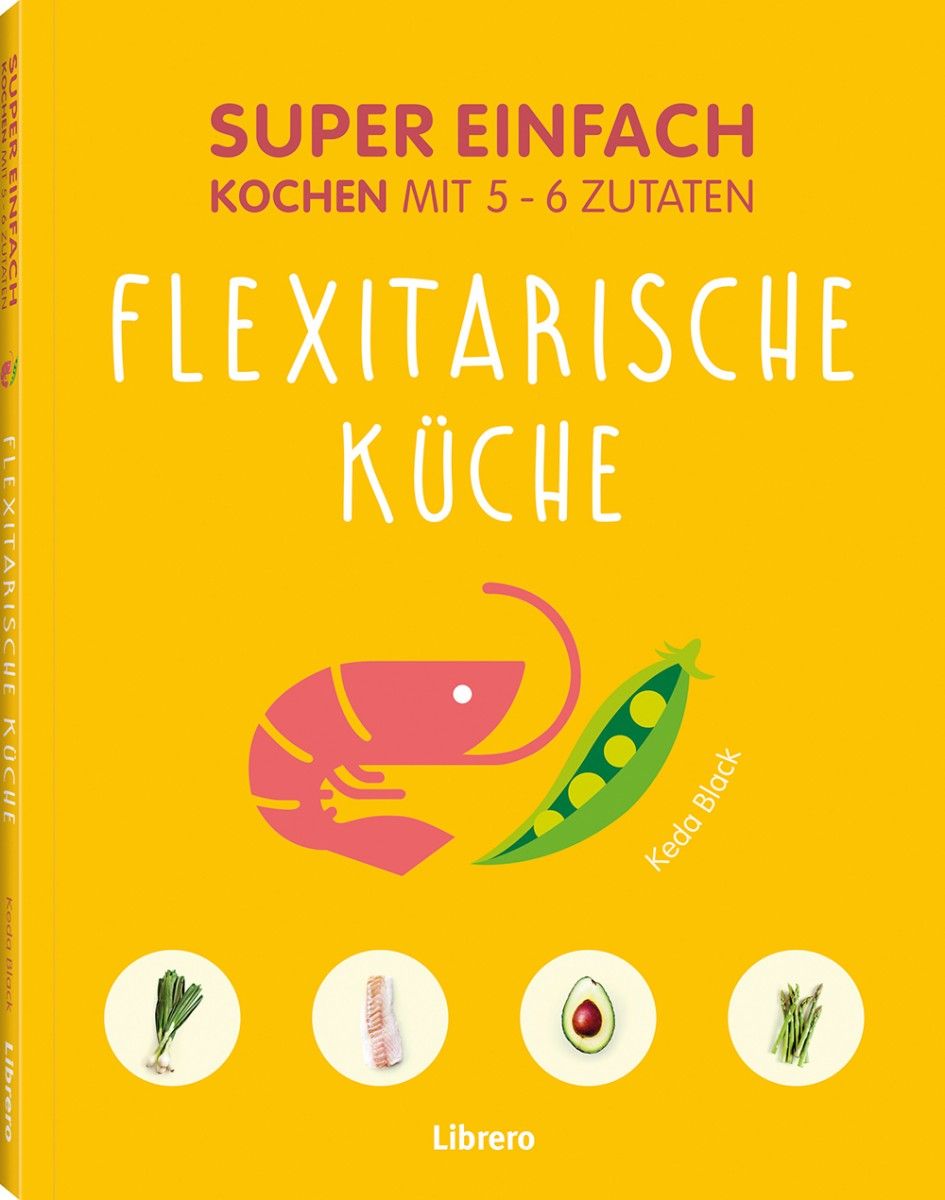 Buchcover: Flexitarische Küche. Titel: Super Einfach Kochen mit 5-6 Zutaten. Illustrationen von Garnele, Erbsen, Avocado, Libero-Logo.