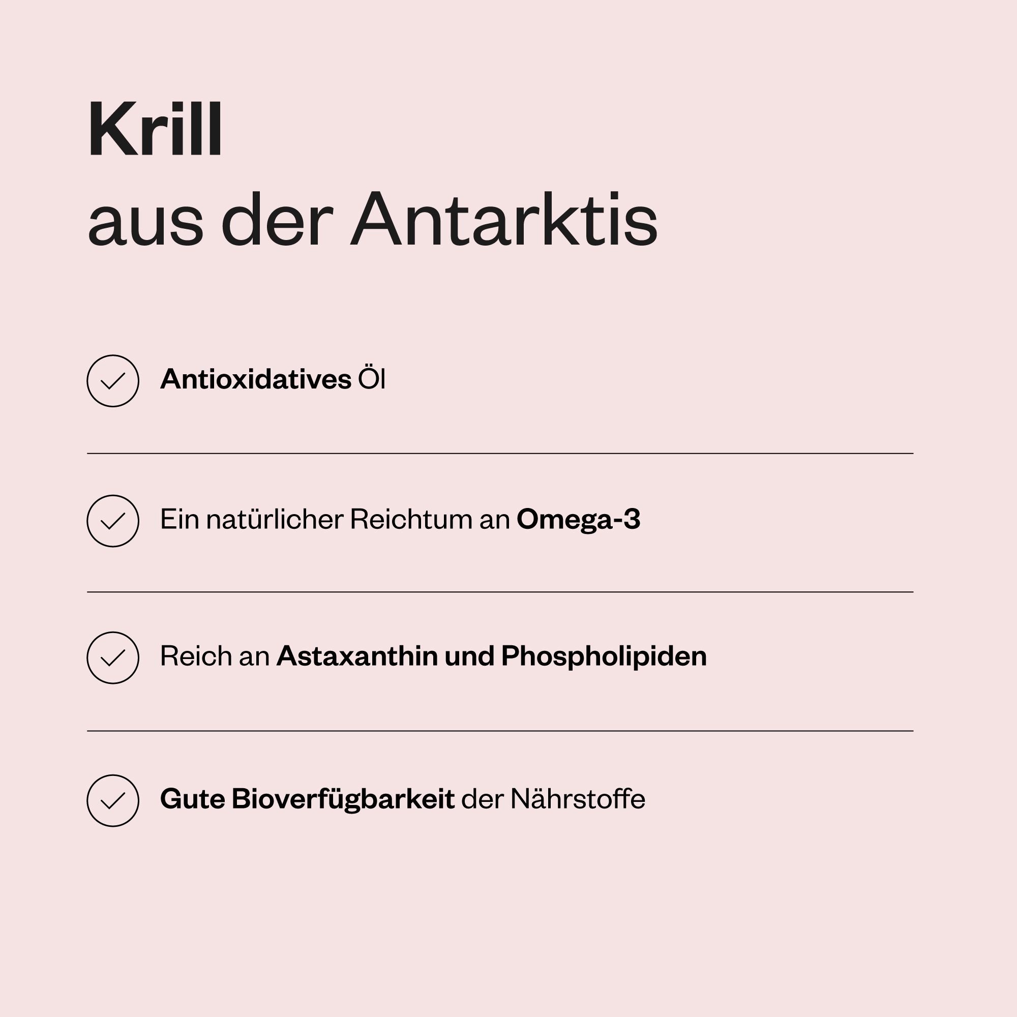 Text: Krill aus der Antarktis. Antioxidatives Öl. Reich an Omega-3. Reich an Astaxanthin und Phospholipiden. Gute Bioverfügbarkeit.