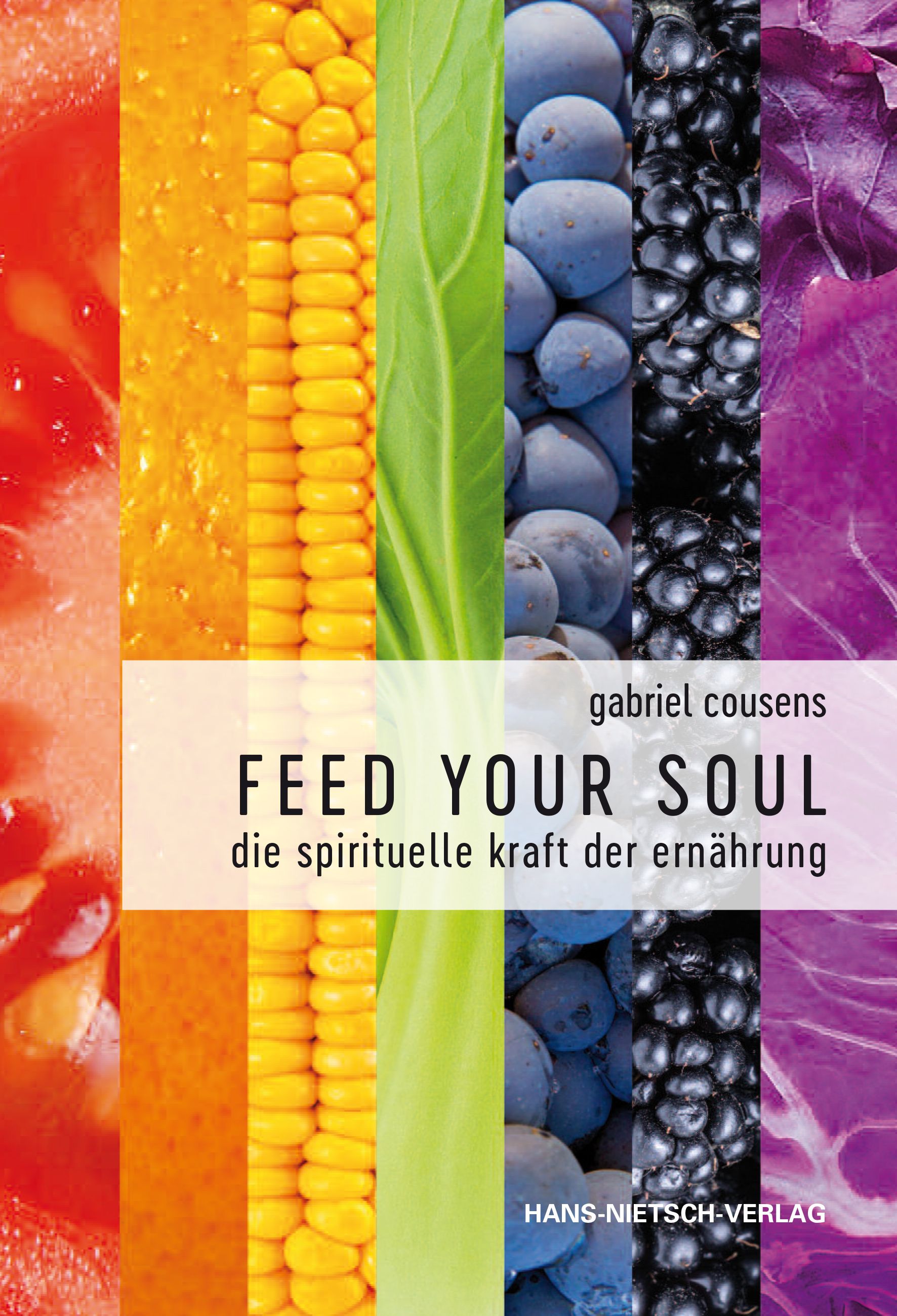 Buchcover mit vertikalen Streifen aus Obst und Gemüse. Titel: FEED YOUR SOUL. Autor: Gabriel Cousens. Verlag: HANS-NIETSCH-VERLAG.