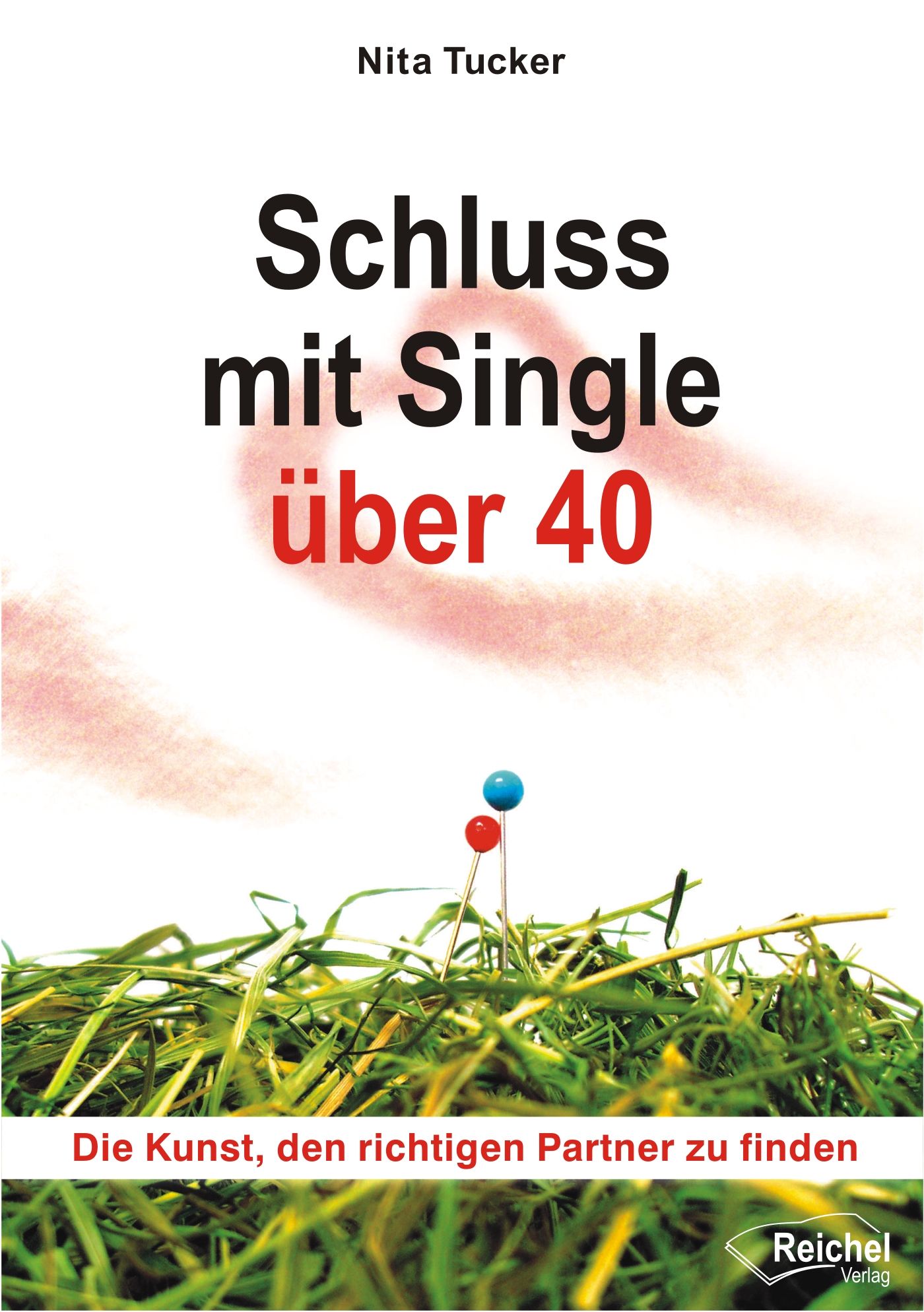 Buchcover mit Titel "Schluss mit Single über 40". Autor: Nita Tucker. Verlag Reichel. Gras, Stecknadeln.