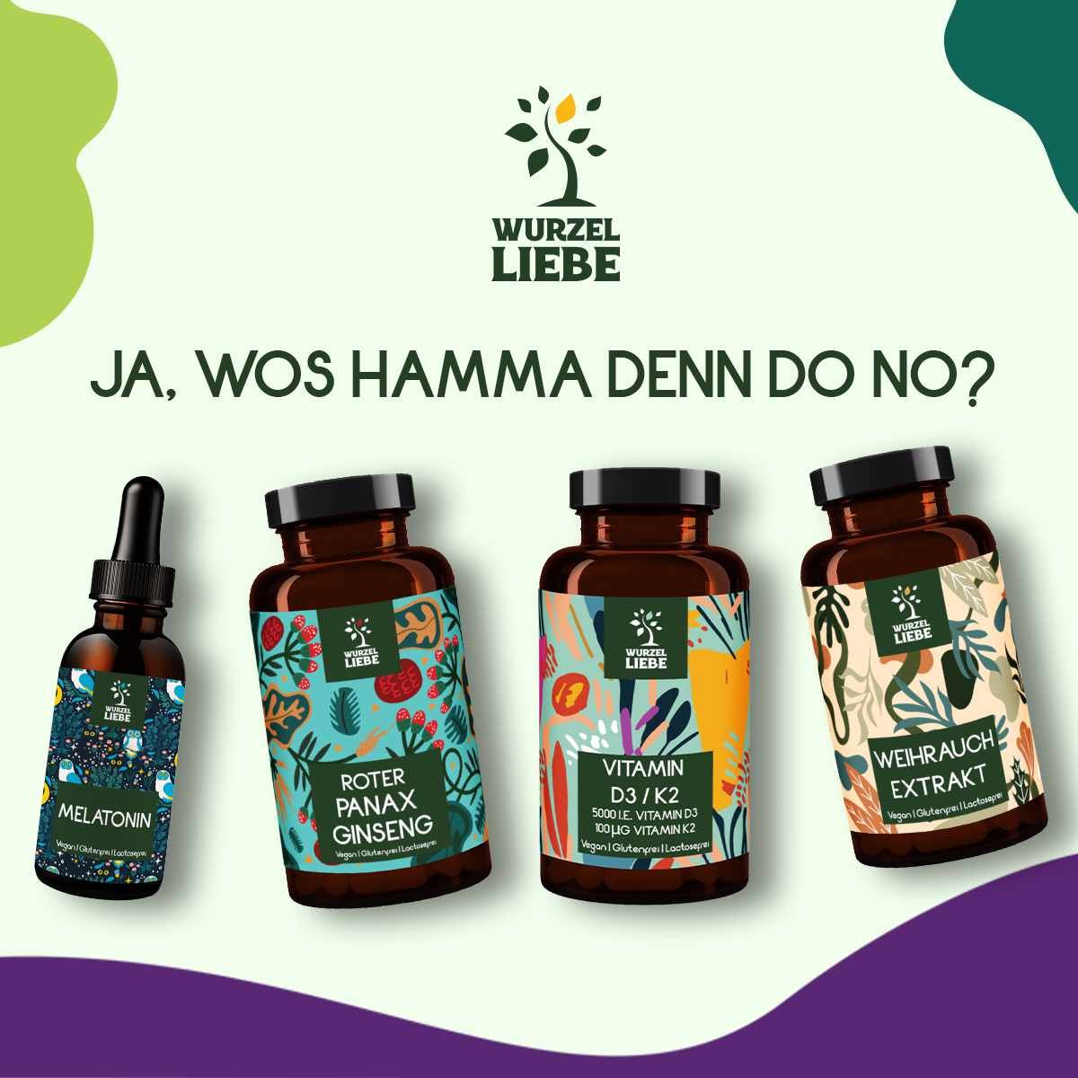 Vier Flaschen. Aufschrift: Melatonin, Roter Panax Ginseng, Vitamin D3/K2, Weihrauchextrakt. Marke: WURZELLIEBE. Text: Ja, was hamm' denn do no?