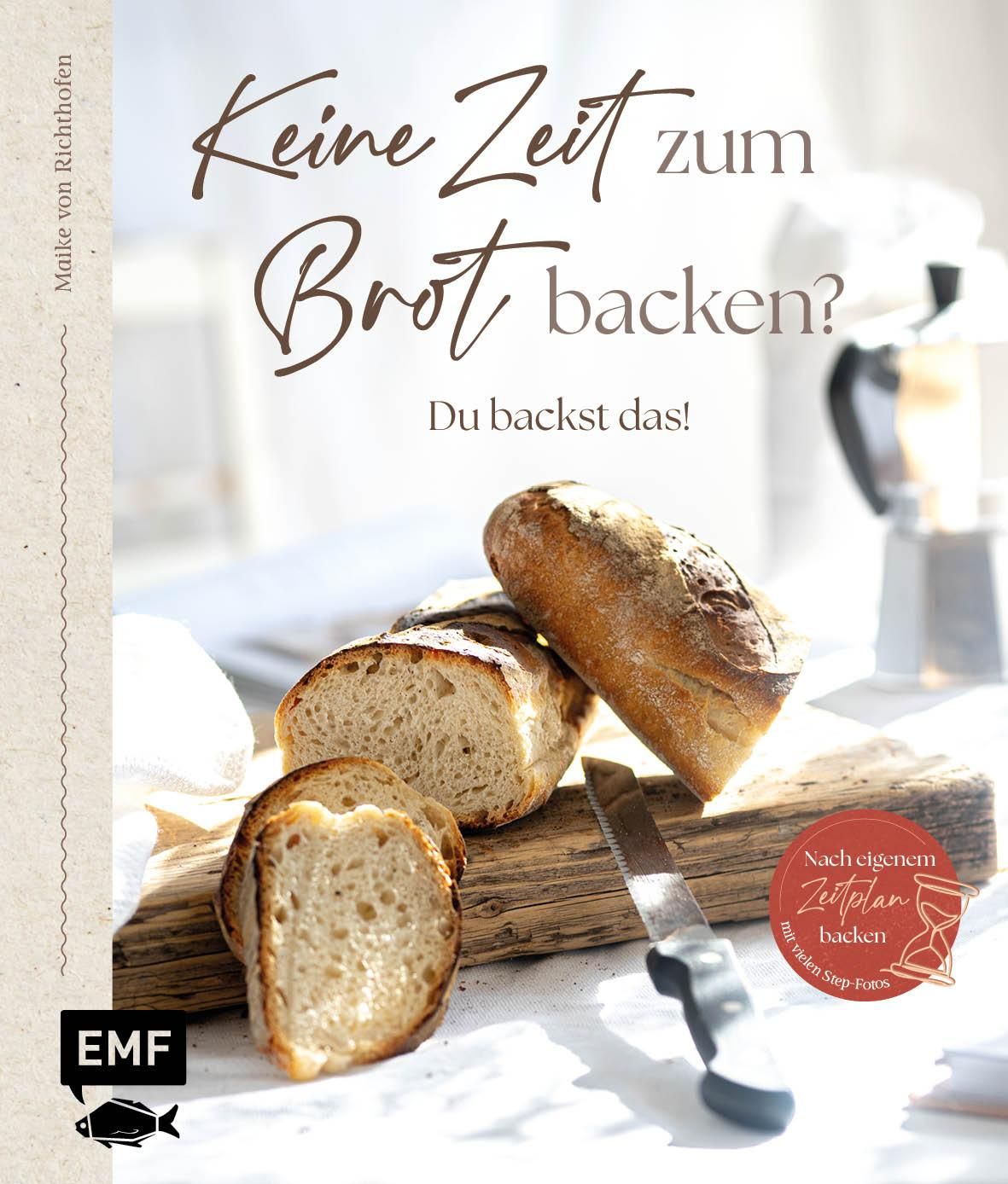 Keine Zeit zum Brot backen? Du backst das! 50 einfache Rezepte für deinen Alltag - mit vielen Ste...