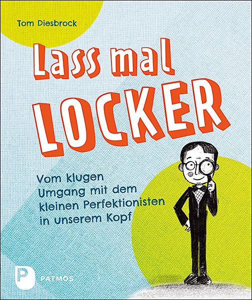 Buchcover mit Titel "Lass mal locker". Autor Tom Diesbrock. Untertitel: Vom klugen Umgang mit dem kleinen Perfektionisten in unserem Kopf. Verlag PATMOS.